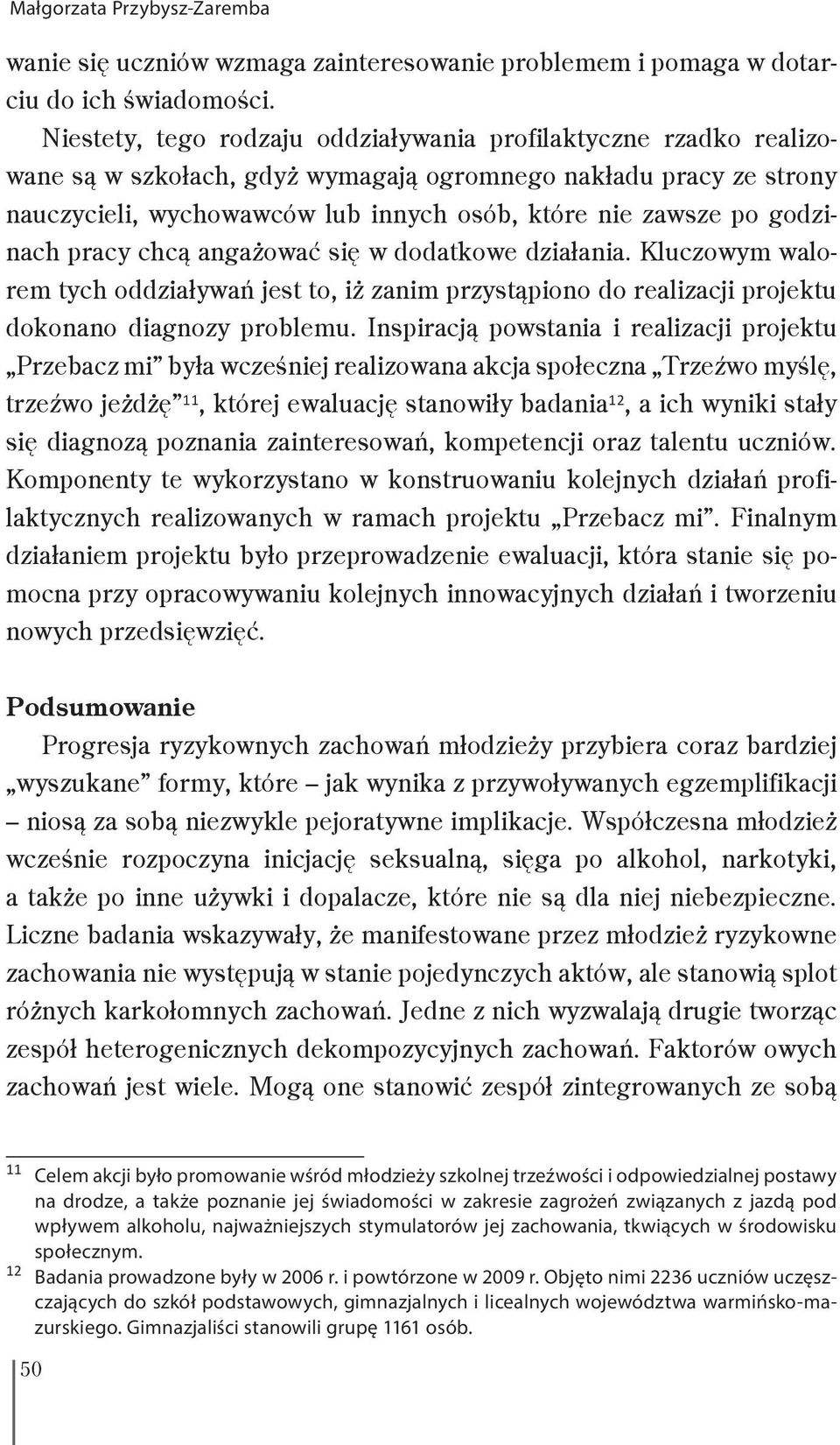 godzinach pracy chcą angażować się w dodatkowe działania. Kluczowym walorem tych oddziaływań jest to, iż zanim przystąpiono do realizacji projektu dokonano diagnozy problemu.