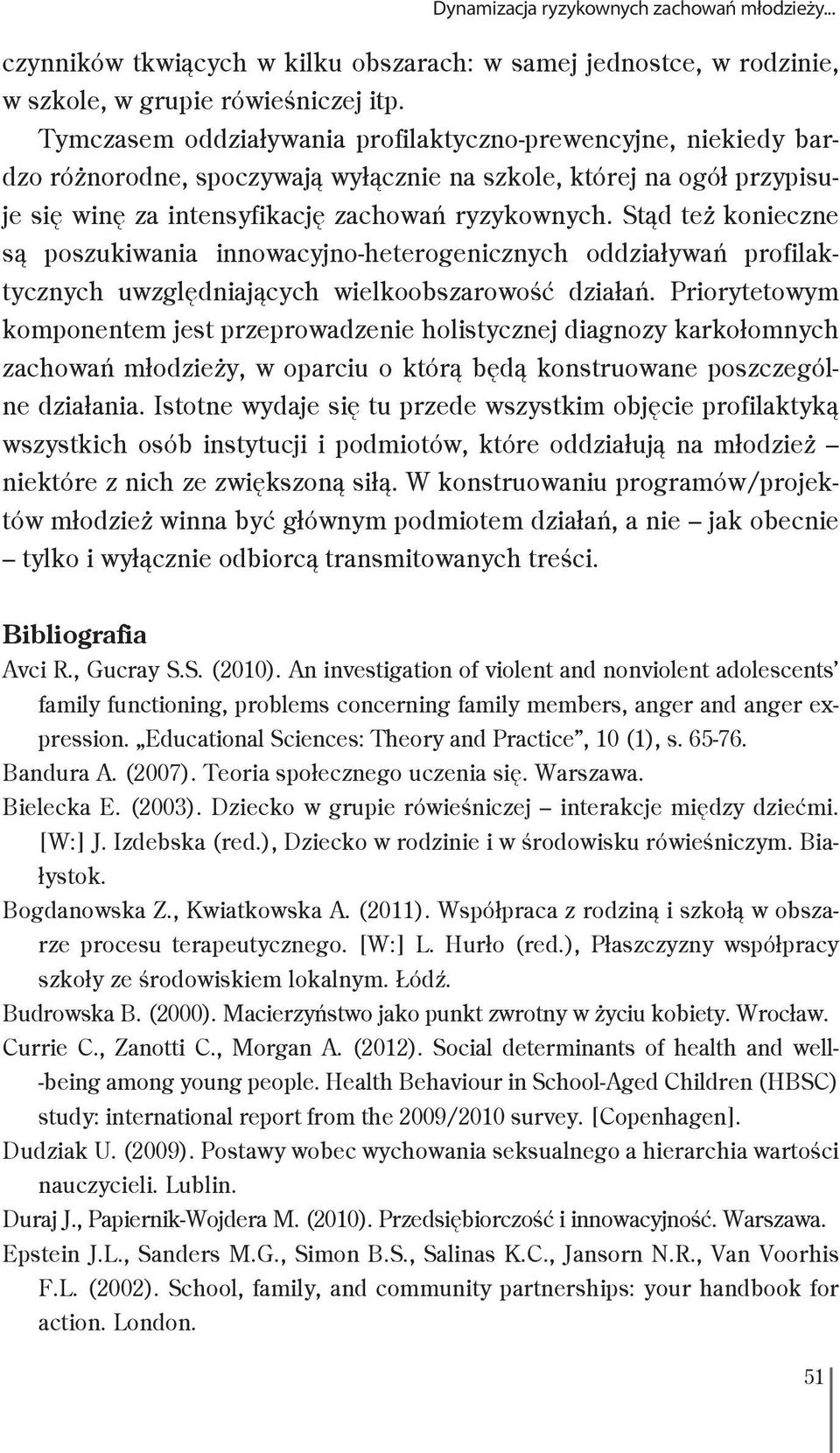 Stąd też konieczne są poszukiwania innowacyjno-heterogenicznych oddziaływań profilaktycznych uwzględniających wielkoobszarowość działań.