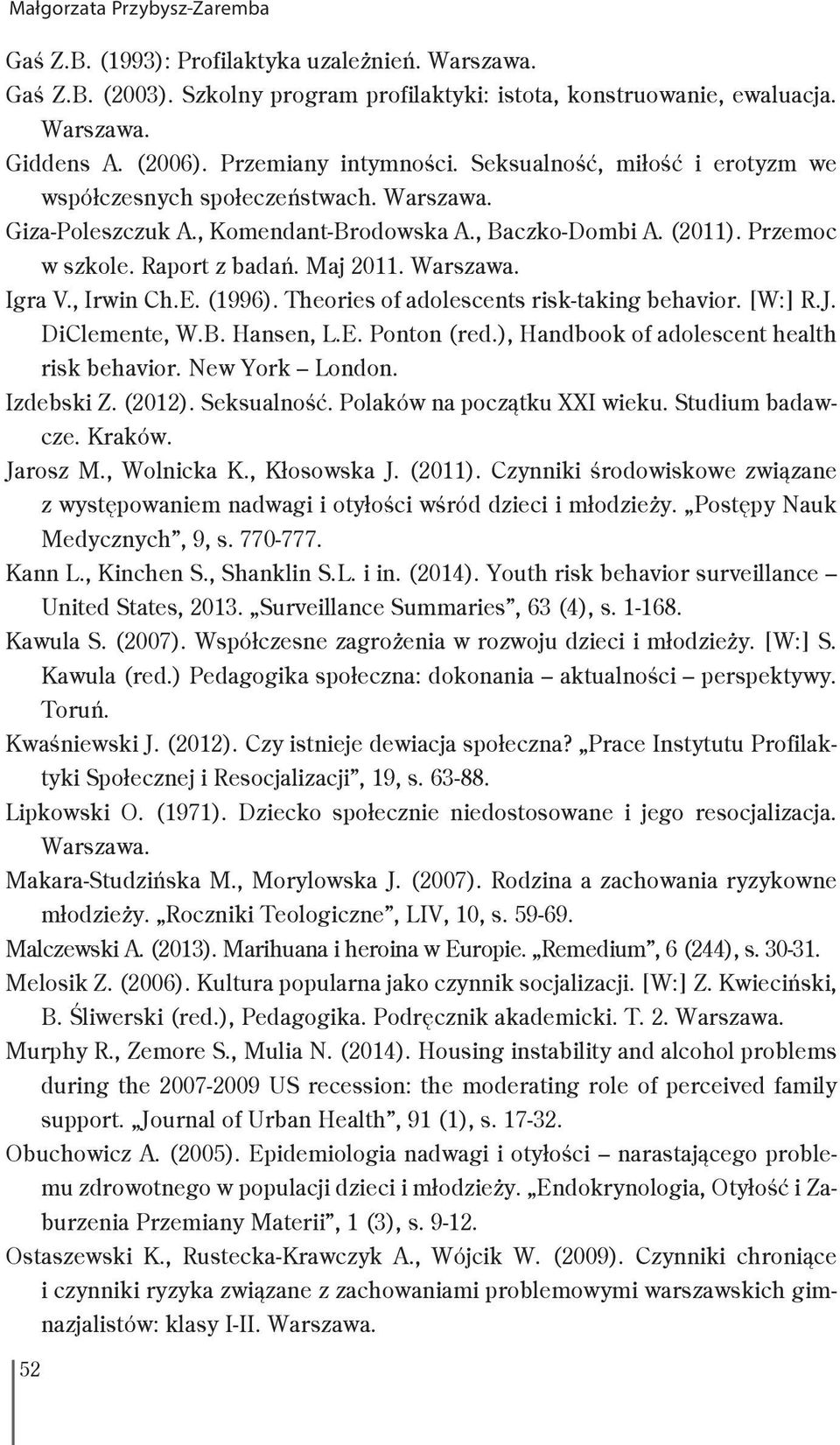 , Irwin Ch.E. (1996). Theories of adolescents risk-taking behavior. [W:] R.J. DiClemente, W.B. Hansen, L.E. Ponton (red.), Handbook of adolescent health risk behavior. New York London. Izdebski Z.