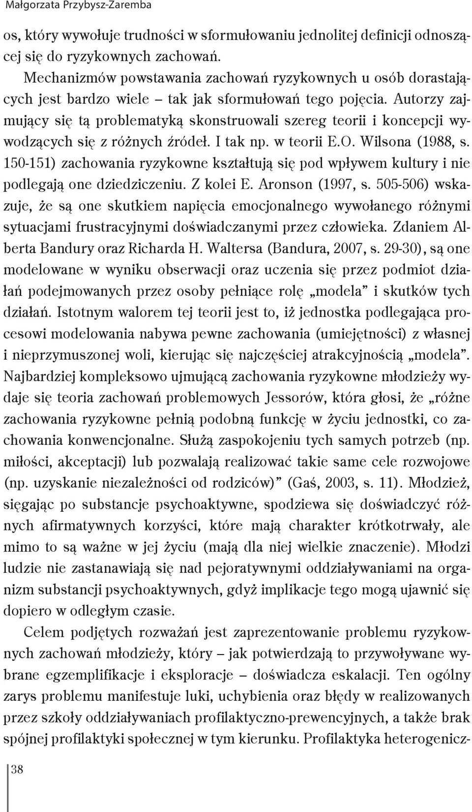 Autorzy zajmujący się tą problematyką skonstruowali szereg teorii i koncepcji wywodzących się z różnych źródeł. I tak np. w teorii E.O. Wilsona (1988, s.