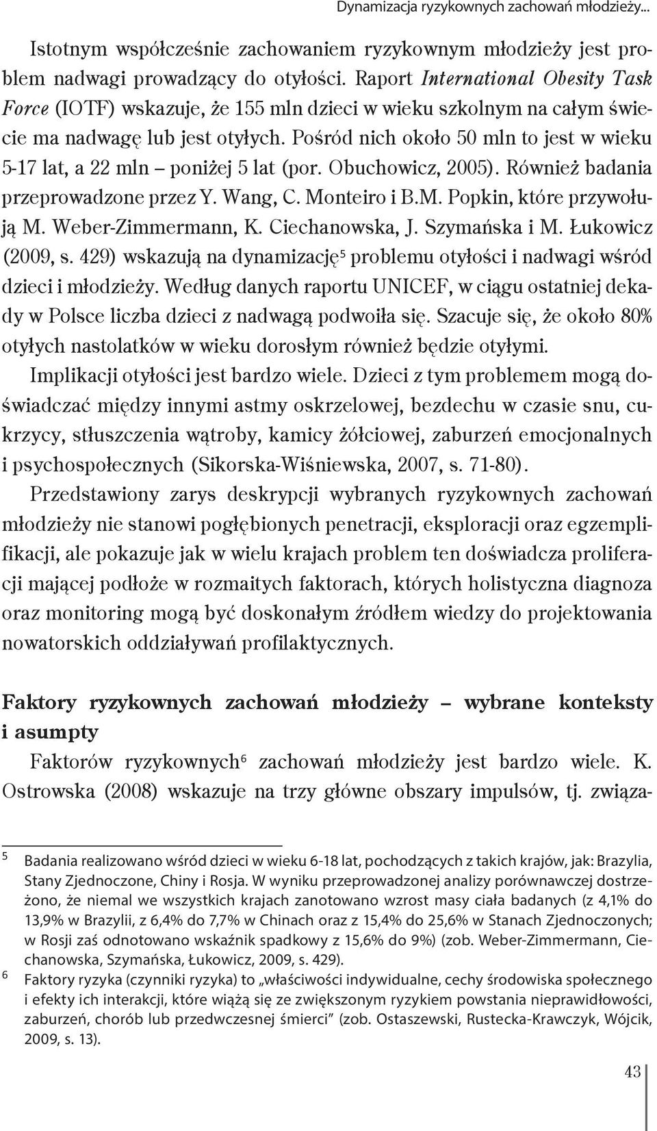 Pośród nich około 50 mln to jest w wieku 5-17 lat, a 22 mln poniżej 5 lat (por. Obuchowicz, 2005). Również badania przeprowadzone przez Y. Wang, C. Monteiro i B.M. Popkin, które przywołują M.