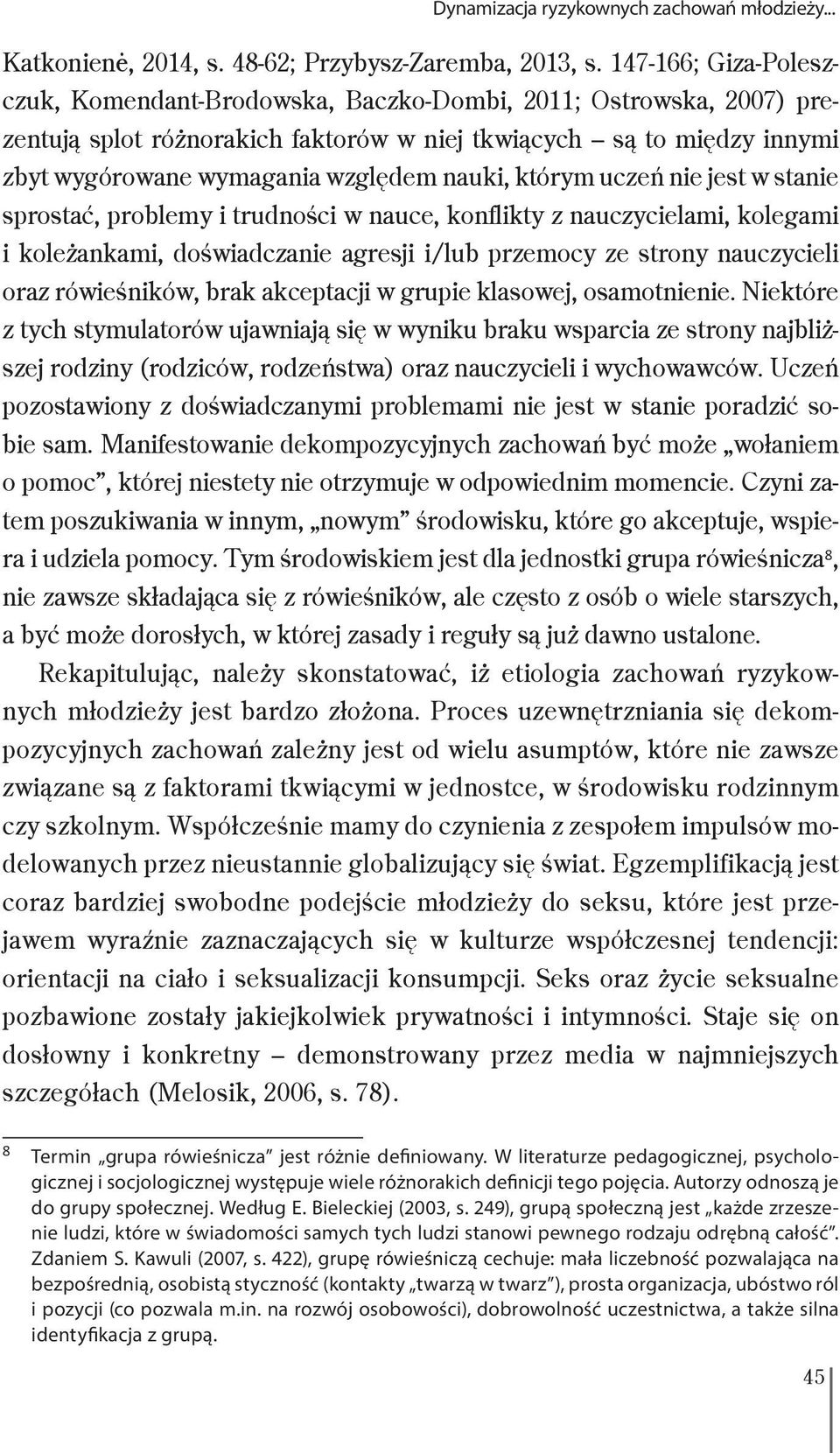 nauki, którym uczeń nie jest w stanie sprostać, problemy i trudności w nauce, konflikty z nauczycielami, kolegami i koleżankami, doświadczanie agresji i/lub przemocy ze strony nauczycieli oraz