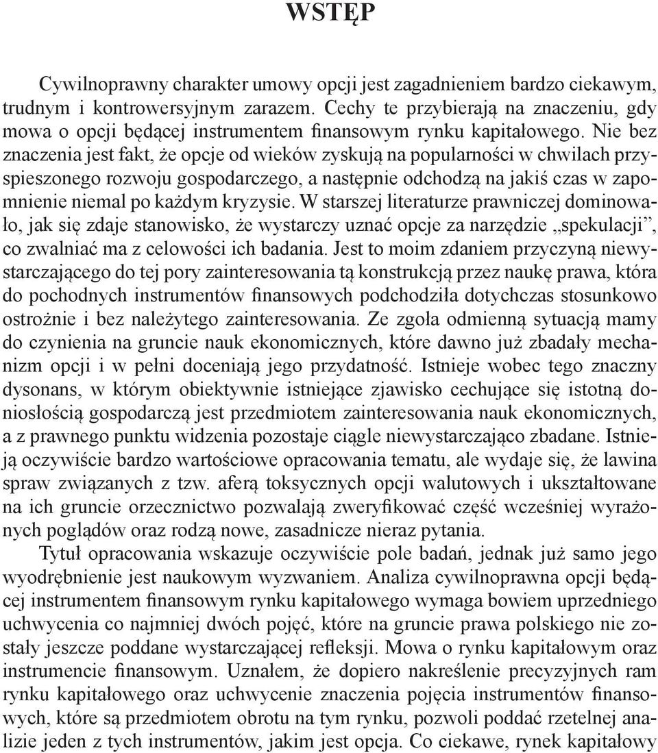 Nie bez znaczenia jest fakt, że opcje od wieków zyskują na popularności w chwilach przyspieszonego rozwoju gospodarczego, a następnie odchodzą na jakiś czas w zapomnienie niemal po każdym kryzysie.