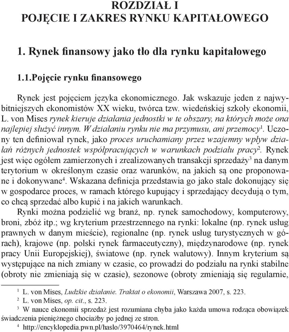 von Mises rynek kieruje działania jednostki w te obszary, na których może ona najlepiej służyć innym. W działaniu rynku nie ma przymusu, ani przemocy 1.