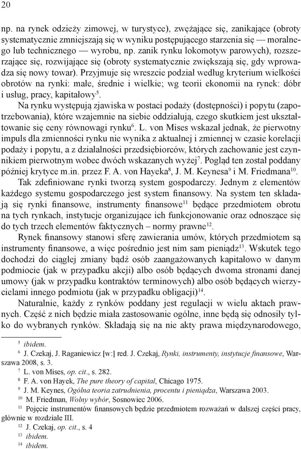 Przyjmuje się wreszcie podział według kryterium wielkości obrotów na rynki: małe, średnie i wielkie; wg teorii ekonomii na rynek: dóbr i usług, pracy, kapitałowy 5.