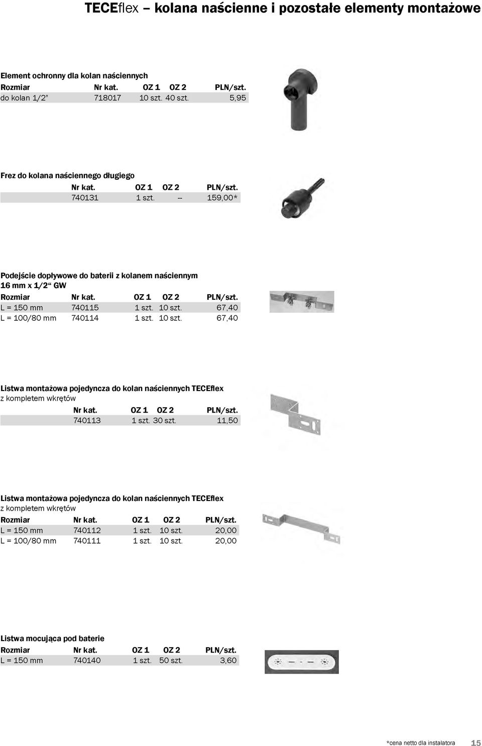 67,40 L = 100/80 mm 740114 1 szt. 10 szt. 67,40 Listwa montażowa pojedyncza do kolan naściennych TECEflex z kompletem wkrętów 740113 1 szt. 30 szt.