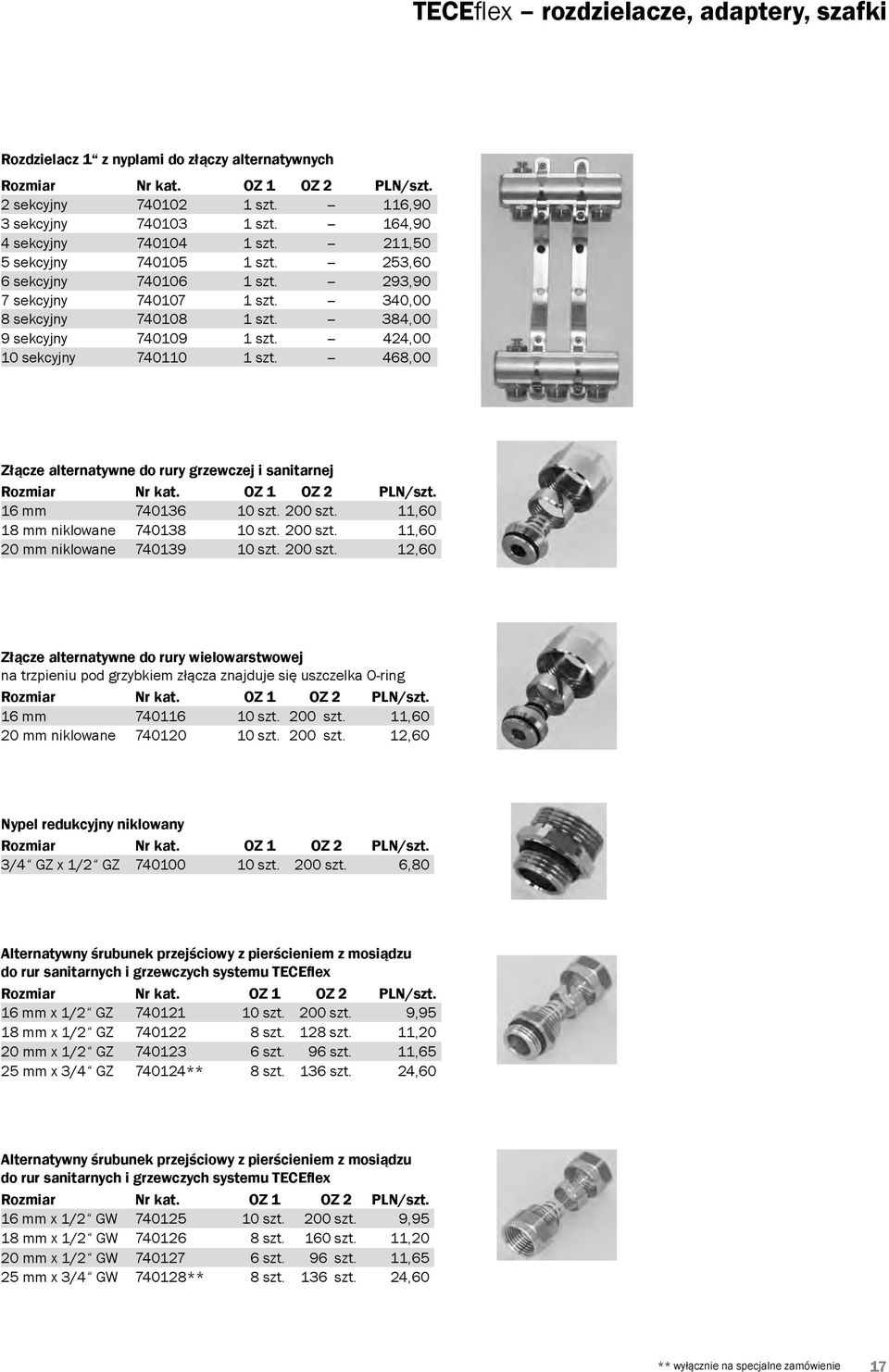 -- 424,00 10 sekcyjny 740110 1 szt. -- 468,00 Złącze alternatywne do rury grzewczej i sanitarnej 16 mm 740136 10 szt. 200 szt. 11,60 18 mm niklowane 740138 10 szt. 200 szt. 11,60 20 mm niklowane 740139 10 szt.