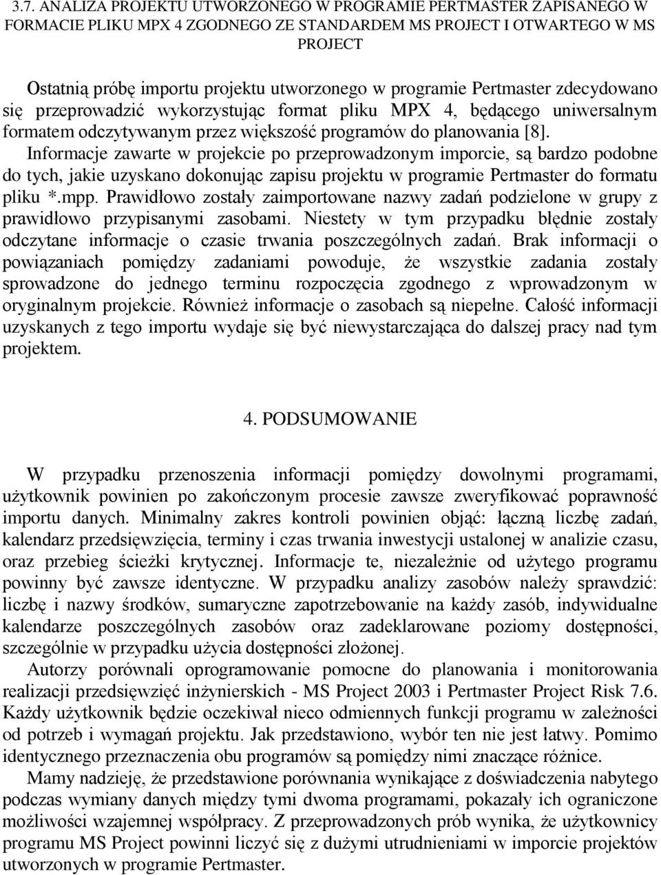 Informacje zawarte w projekcie po przeprowadzonym imporcie, są bardzo podobne do tych, jakie uzyskano dokonując zapisu projektu w programie Pertmaster do formatu pliku *.mpp.