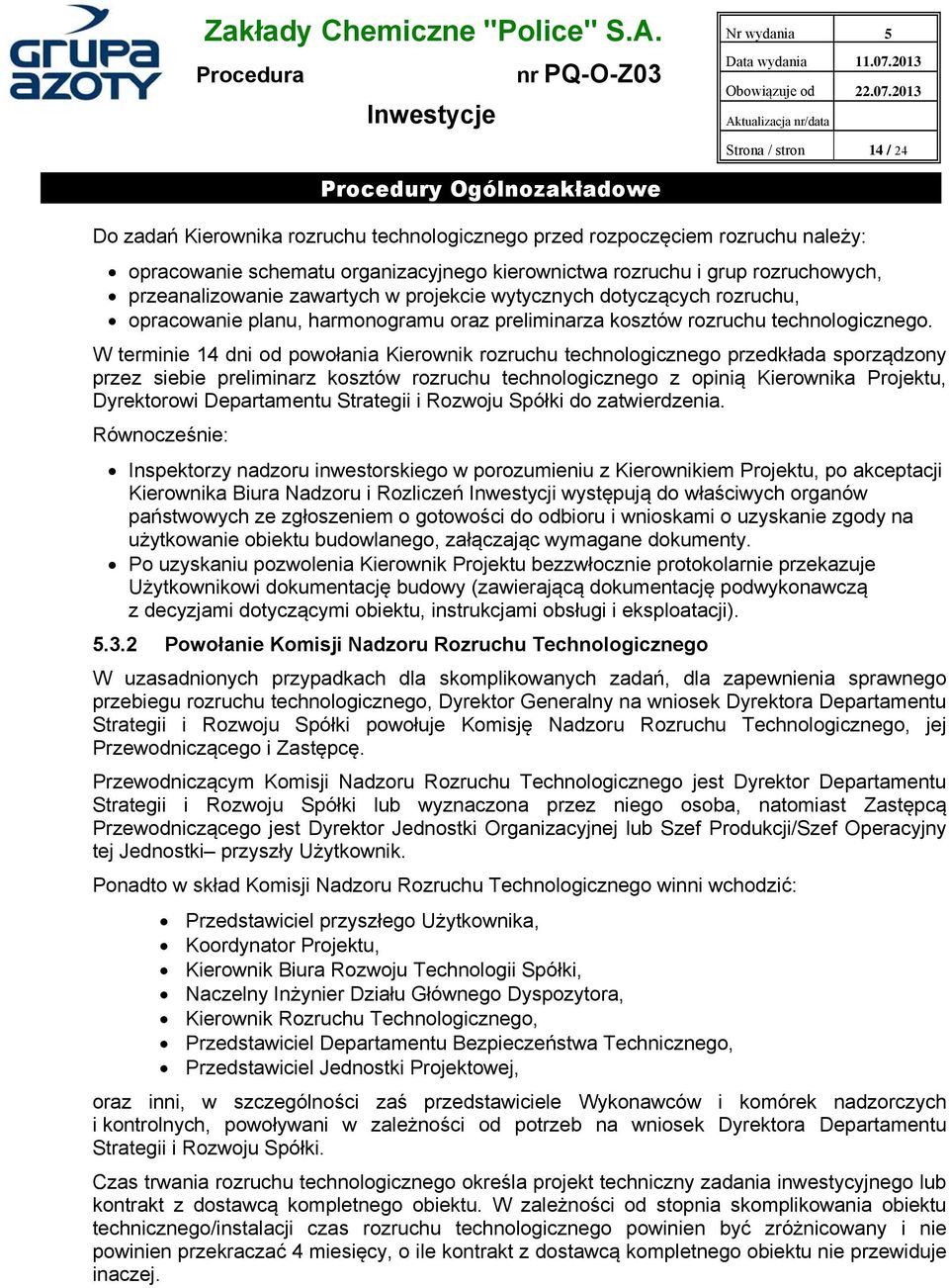 W terminie 14 dni od powołania Kierownik rozruchu technologicznego przedkłada sporządzony przez siebie preliminarz kosztów rozruchu technologicznego z opinią Kierownika Projektu, Dyrektorowi