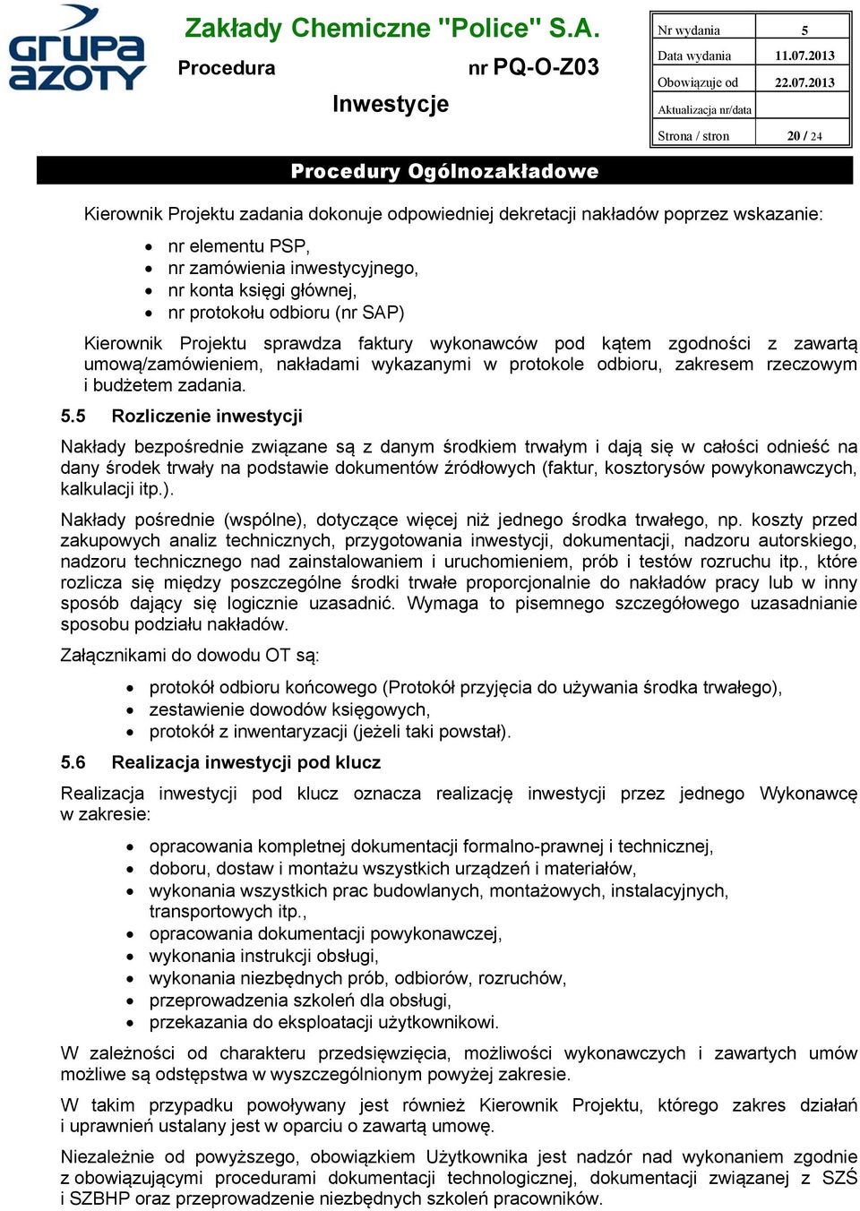 5 Rozliczenie inwestycji Nakłady bezpośrednie związane są z danym środkiem trwałym i dają się w całości odnieść na dany środek trwały na podstawie dokumentów źródłowych (faktur, kosztorysów