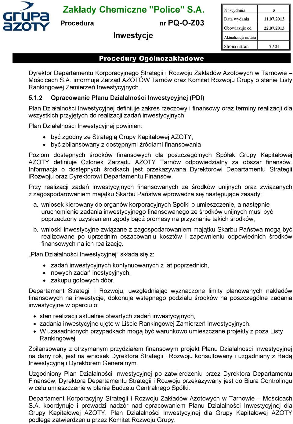 2 Opracowanie Planu Działalności Inwestycyjnej (PDI) Plan Działalności Inwestycyjnej definiuje zakres rzeczowy i finansowy oraz terminy realizacji dla wszystkich przyjętych do realizacji zadań