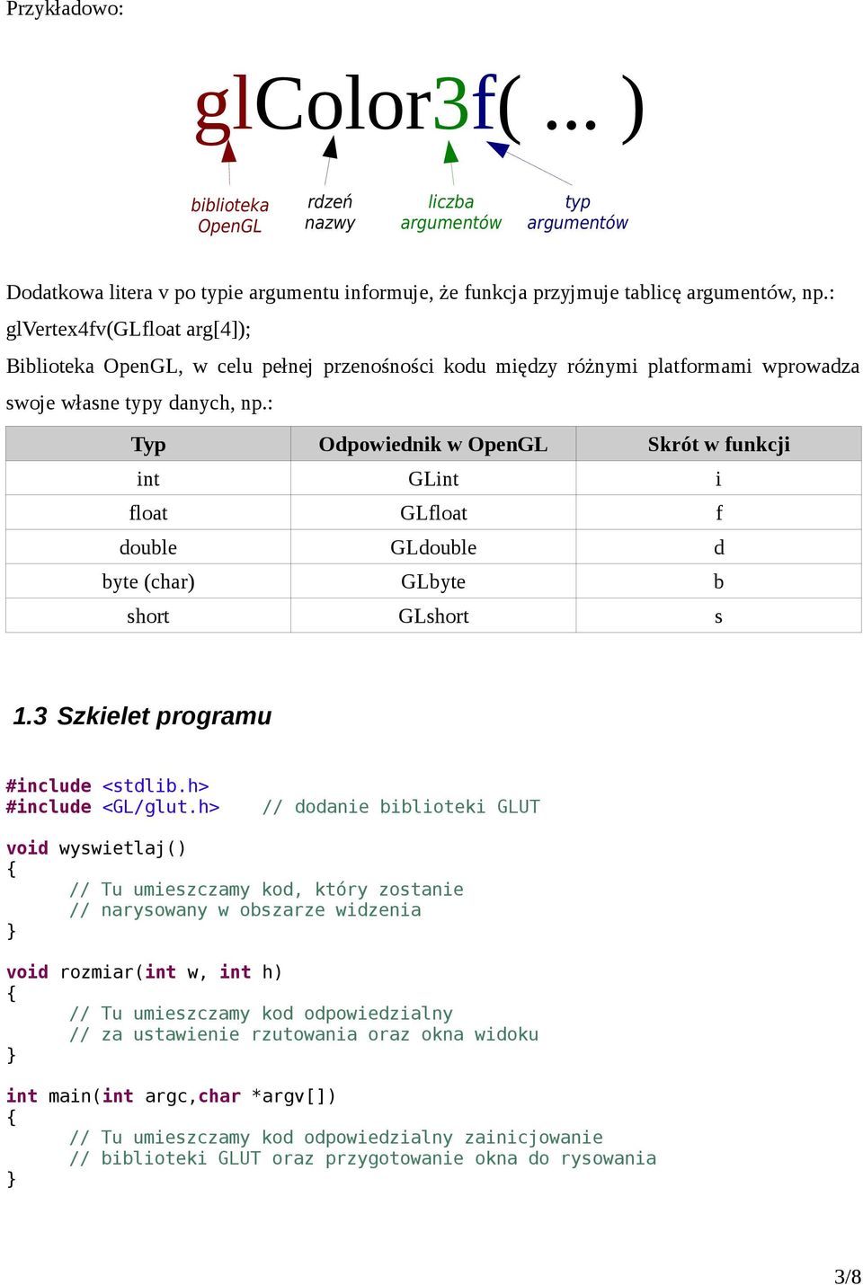 : Typ Odpowiednik w OpenGL Skrót w funkcji int GLint i float GLfloat f double GLdouble d byte (char) GLbyte b short GLshort s 1.3 Szkielet programu #include <stdlib.h> #include <GL/glut.