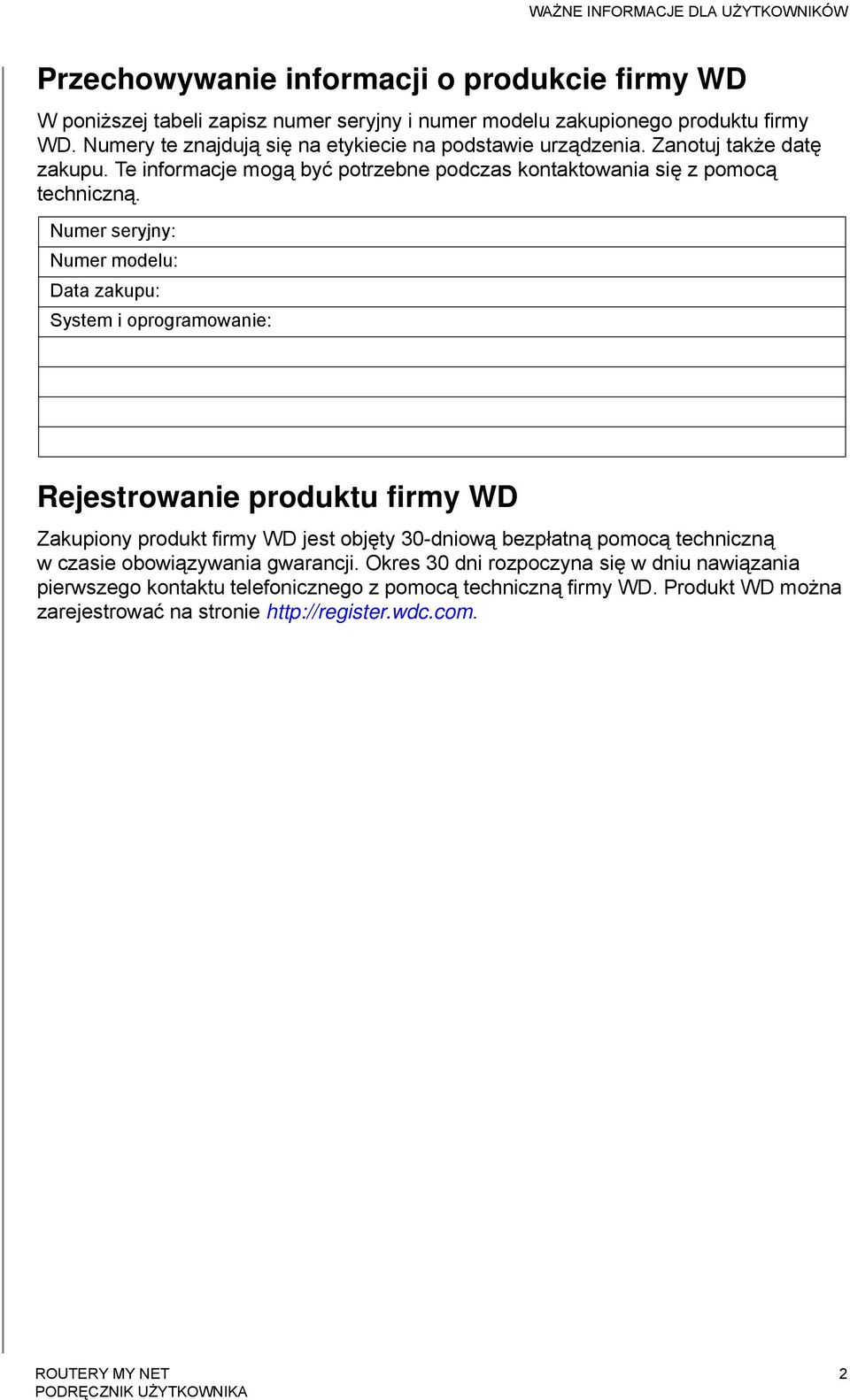 Numer seryjny: Numer modelu: Data zakupu: System i oprogramowanie: Rejestrowanie produktu firmy WD Zakupiony produkt firmy WD jest objęty 30-dniową bezpłatną pomocą techniczną w