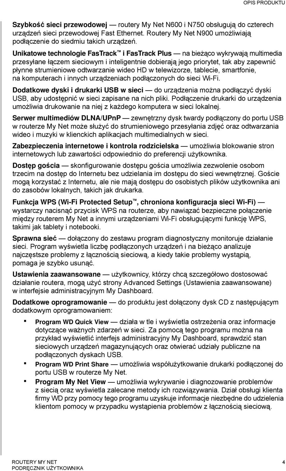 Unikatowe technologie FasTrack i FasTrack Plus na bieżąco wykrywają multimedia przesyłane łączem sieciowym i inteligentnie dobierają jego priorytet, tak aby zapewnić płynne strumieniowe odtwarzanie