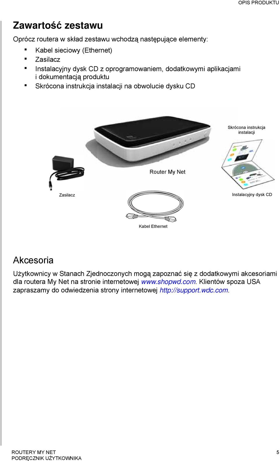 instalacji Router My Net Zasilacz Instalacyjny dysk CD Kabel Ethernet Akcesoria Użytkownicy w Stanach Zjednoczonych mogą zapoznać się z dodatkowymi