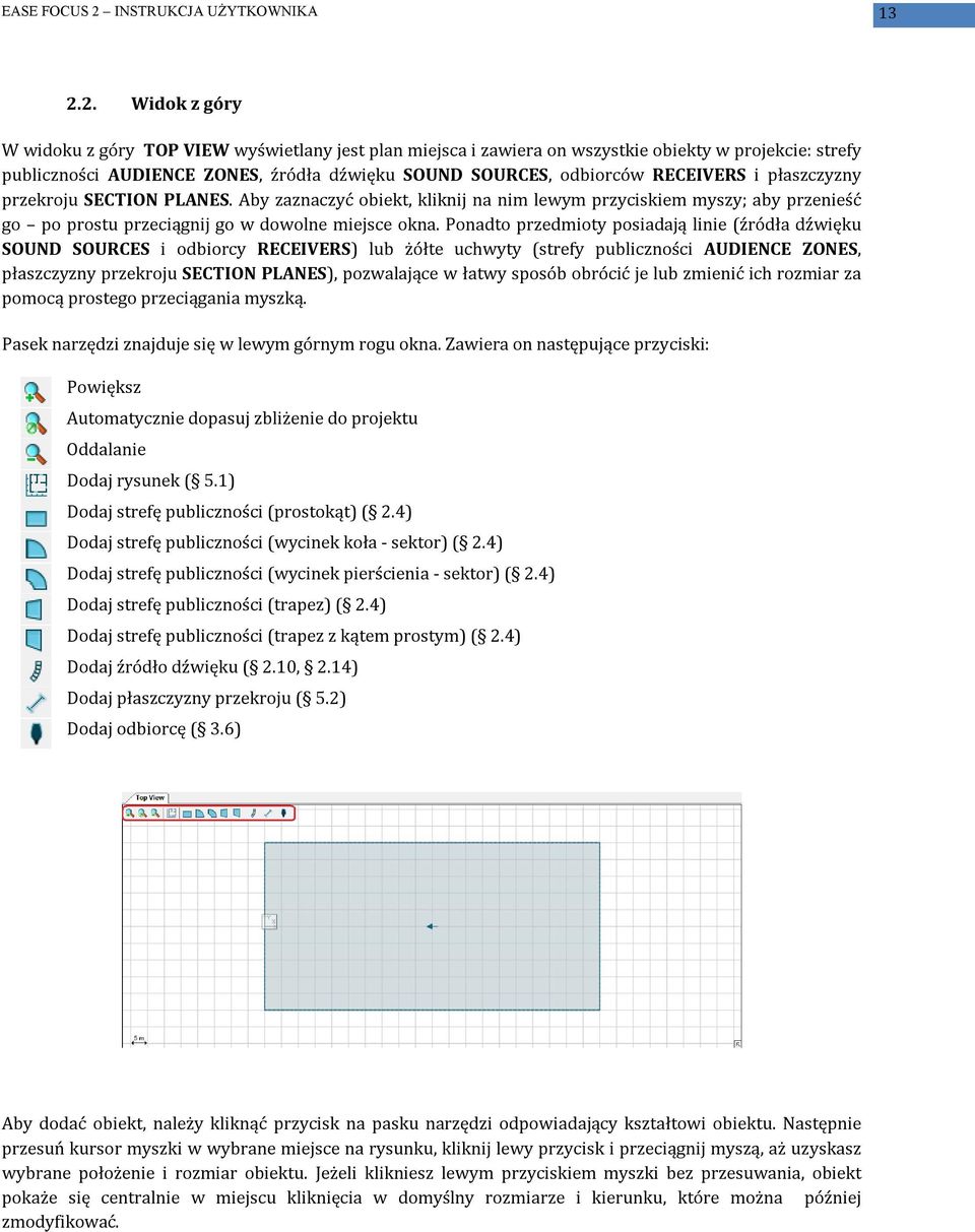 Ponadto przedmioty posiadają linie (źródła dźwięku SOUND SOURCES i odbiorcy RECEIVERS) lub żółte uchwyty (strefy publiczności AUDIENCE ZONES, płaszczyzny przekroju SECTION PLANES), pozwalające w