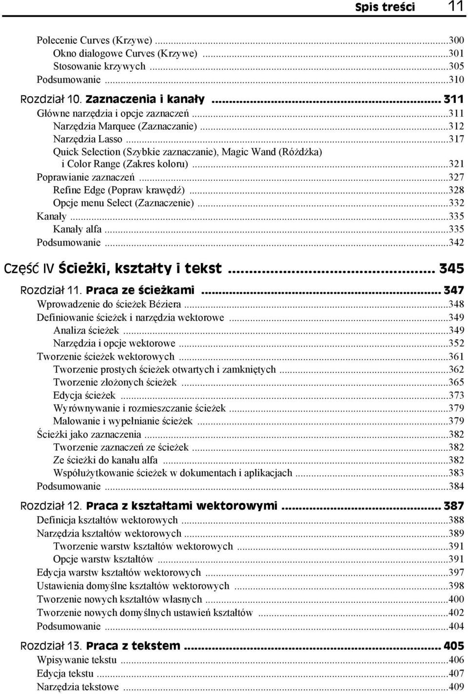 ..321 Poprawianie zaznaczeń...327 Refine Edge (Popraw krawędź)...328 Opcje menu Select (Zaznaczenie)...332 Kanały...335 Kanały alfa...335 Podsumowanie...342 Część IV Ścieżki, kształty i tekst.