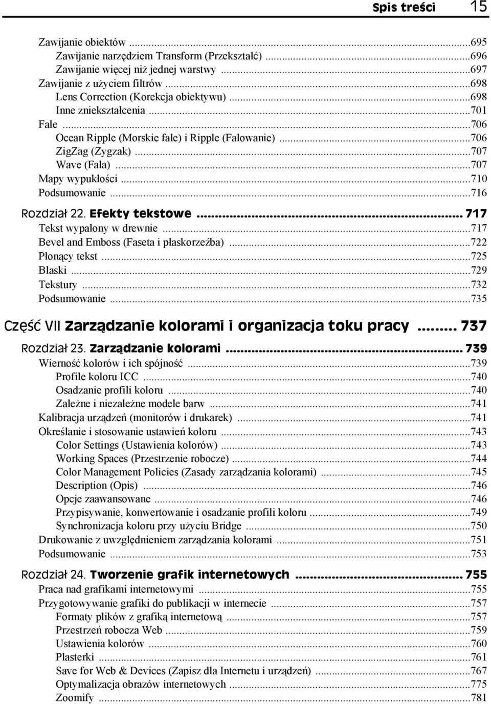 ..710 Podsumowanie...716 Rozdział 22. Efekty tekstowe... 717 Tekst wypalony w drewnie...717 Bevel and Emboss (Faseta i płaskorzeźba)...722 Płonący tekst...725 Blaski...729 Tekstury...732 Podsumowanie.