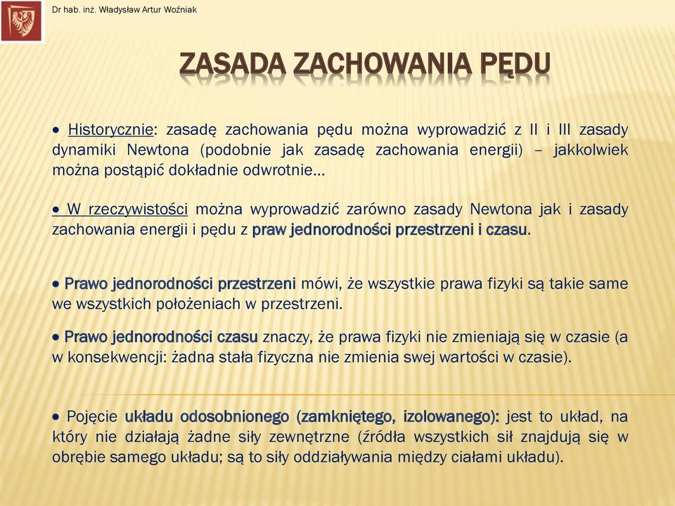 odwrote W rzeczywstośc oża wyprowadzć zarówo zasady Newtoa jak zasady zachowaa eerg pęd z praw jedorodośc przestrze czas.