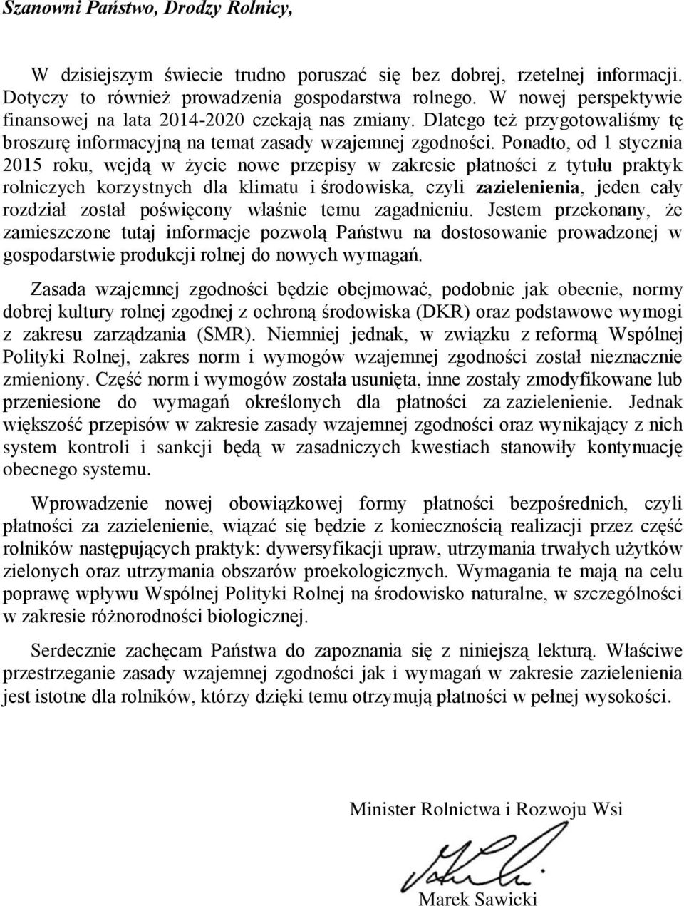 Ponadto, od 1 stycznia 2015 roku, wejdą w życie nowe przepisy w zakresie płatności z tytułu praktyk rolniczych korzystnych dla klimatu i środowiska, czyli zazielenienia, jeden cały rozdział został