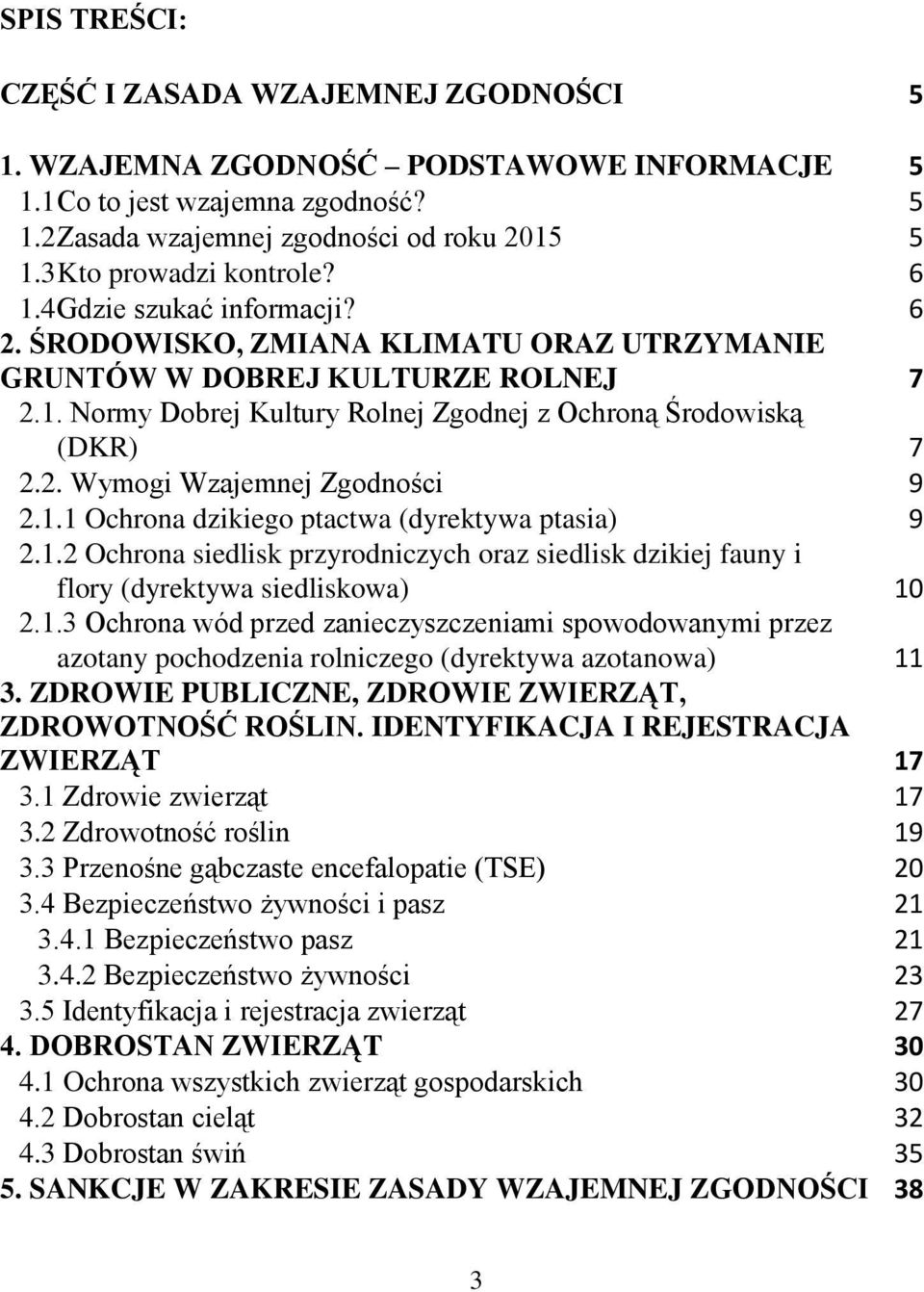 2. Wymogi Wzajemnej Zgodności 9 2.1.1 Ochrona dzikiego ptactwa (dyrektywa ptasia) 9 2.1.2 Ochrona siedlisk przyrodniczych oraz siedlisk dzikiej fauny i flory (dyrektywa siedliskowa) 10 2.1.3 Ochrona wód przed zanieczyszczeniami spowodowanymi przez azotany pochodzenia rolniczego (dyrektywa azotanowa) 11 3.