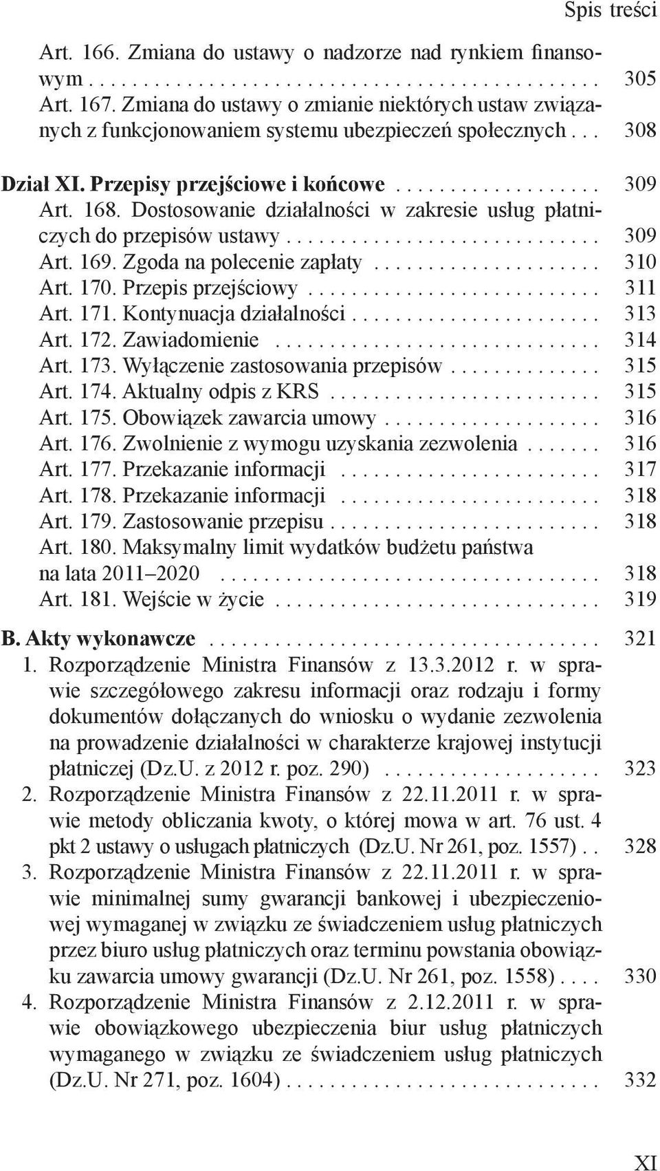 Dostosowanie działalności w zakresie usług płatniczych do przepisów ustawy............................. 309 Art. 169. Zgoda na polecenie zapłaty..................... 310 Art. 170. Przepis przejściowy.