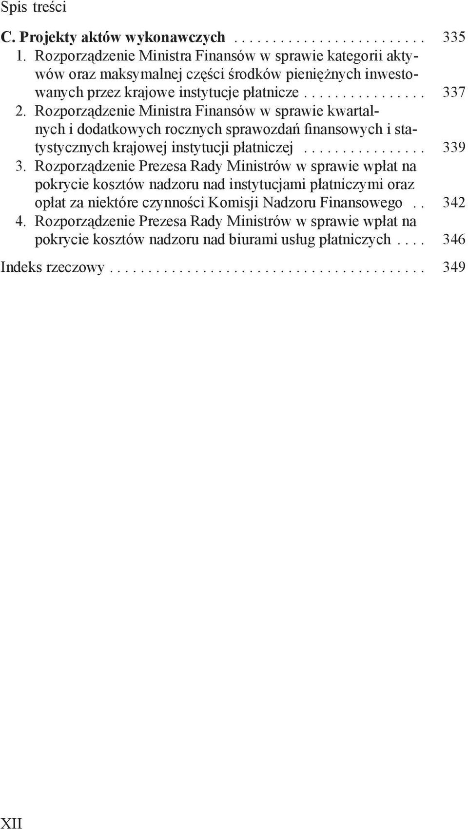 Rozporządzenie Ministra Finansów w sprawie kwartalnych i dodatkowych rocznych sprawozdań finansowych i statystycznych krajowej instytucji płatniczej................ 339 3.