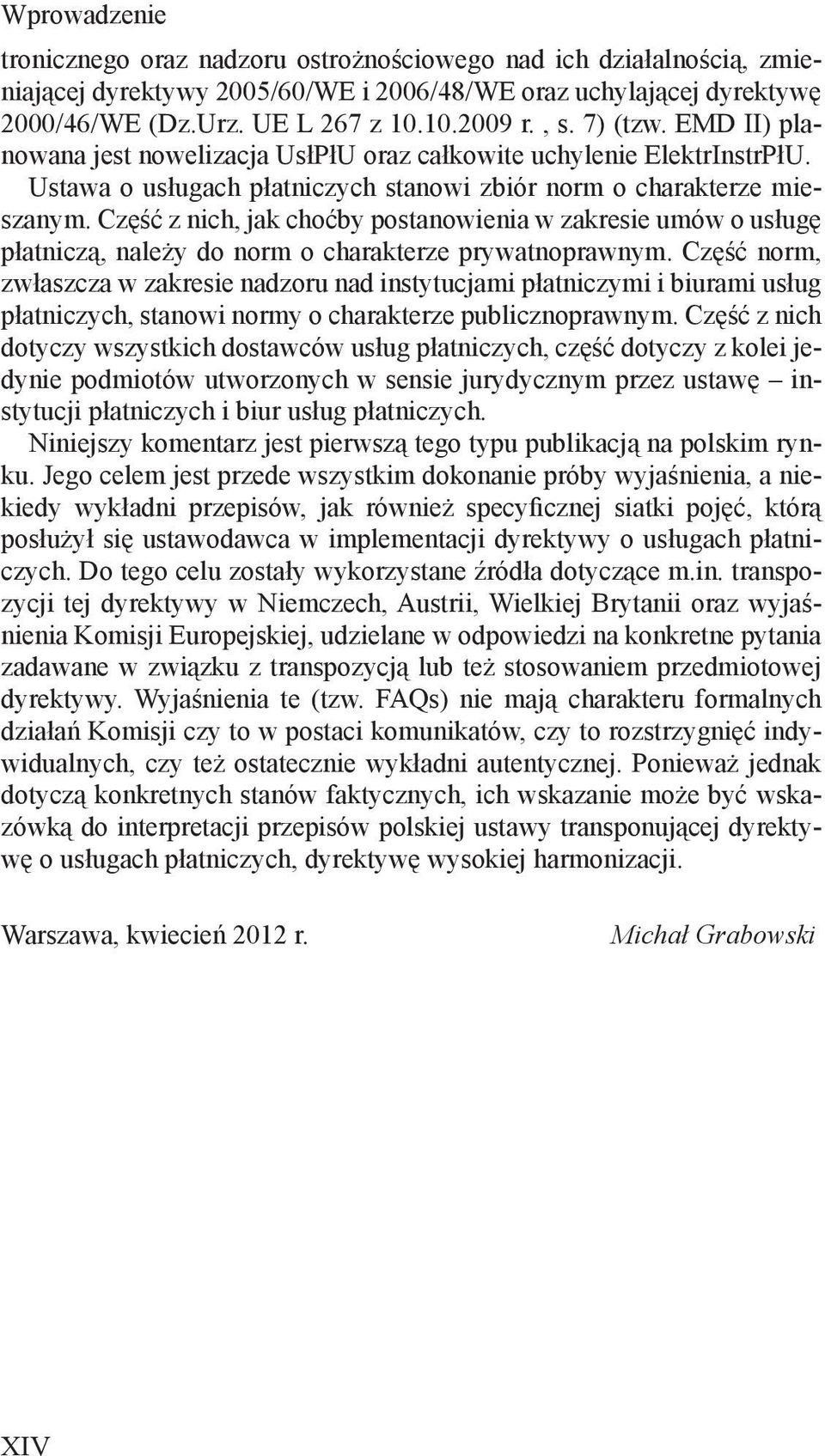 Część z nich, jak choćby postanowienia w zakresie umów o usługę płatniczą, należy do norm o charakterze prywatnoprawnym.