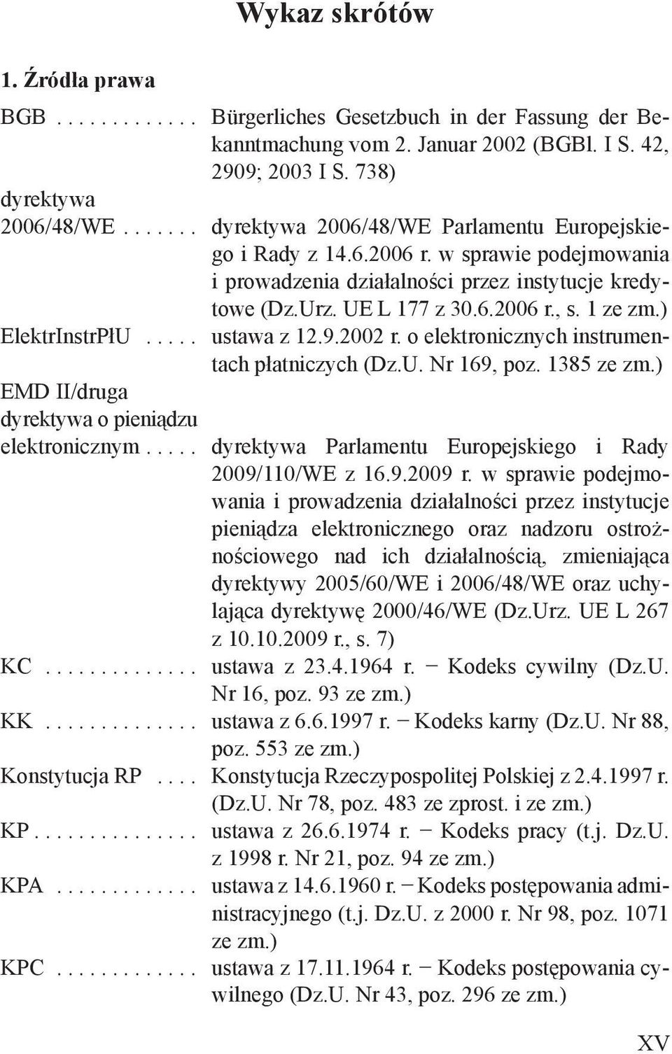 ) ElektrInstrPłU..... ustawa z 12.9.2002 r. o elektronicznych instrumentach płatniczych (Dz.U. Nr 169, poz. 1385 ze zm.) EMD II/druga dyrektywa o pieniądzu elektronicznym.