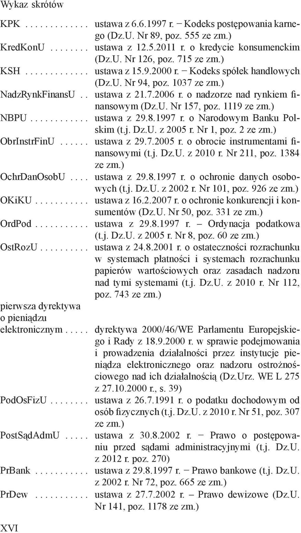 1119 ze zm.) NBPU............ ustawa z 29.8.1997 r. o Narodowym Banku Polskim (t.j. Dz.U. z 2005 r. Nr 1, poz. 2 ze zm.) ObrInstrFinU...... ustawa z 29.7.2005 r. o obrocie instrumentami finansowymi (t.