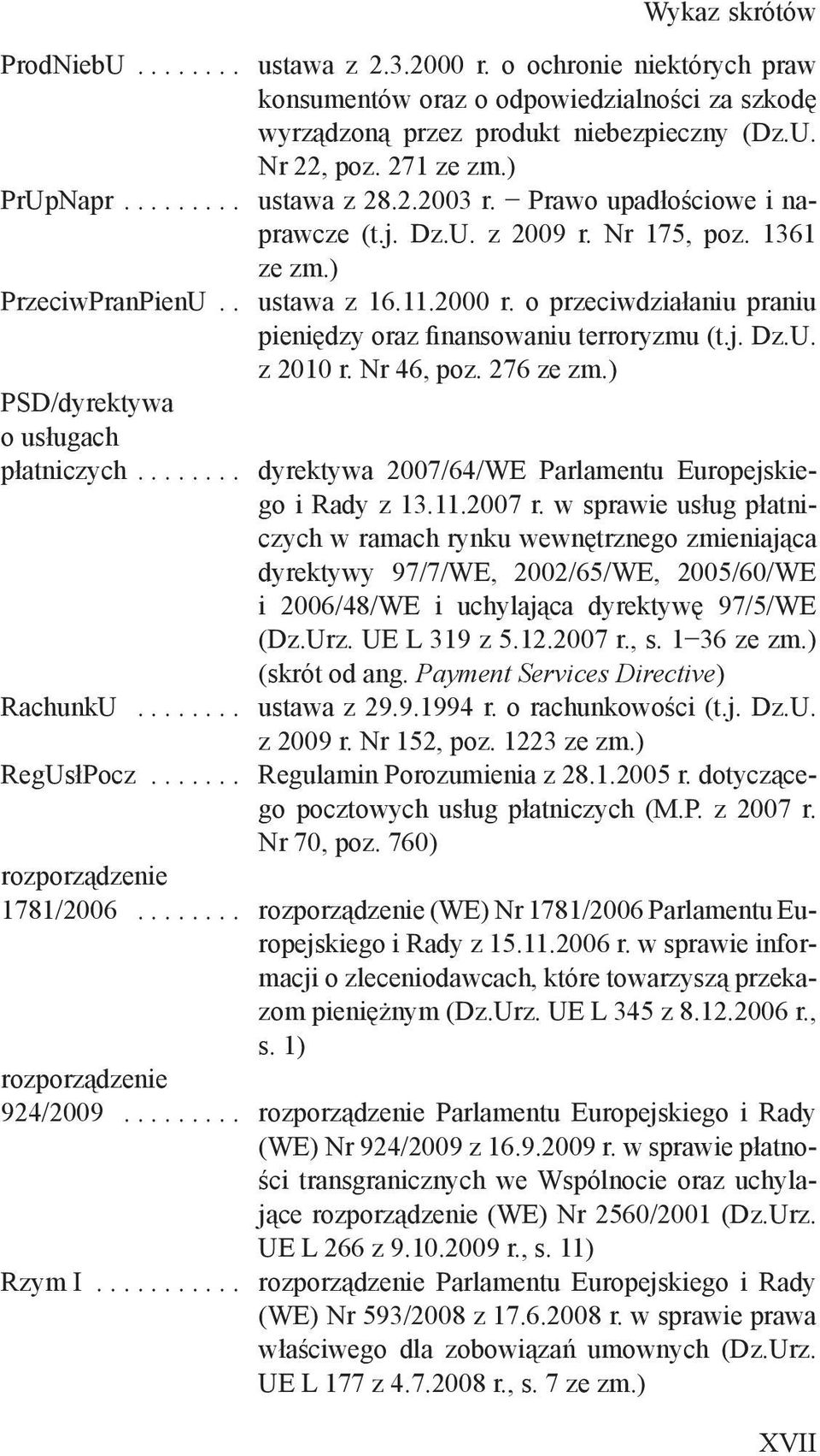 o przeciwdziałaniu praniu pieniędzy oraz finansowaniu terroryzmu (t.j. Dz.U. z 2010 r. Nr 46, poz. 276 ze zm.) PSD/dyrektywa o usługach płatniczych.