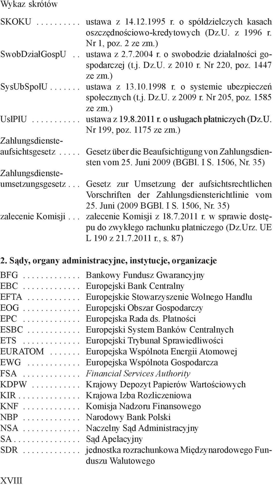 1585 ze zm.) UsłPłU........... ustawa z 19.8.2011 r. o usługach płatniczych (Dz.U. Nr 199, poz. 1175 ze zm.) Zahlungsdiensteaufsichtsgesetz.