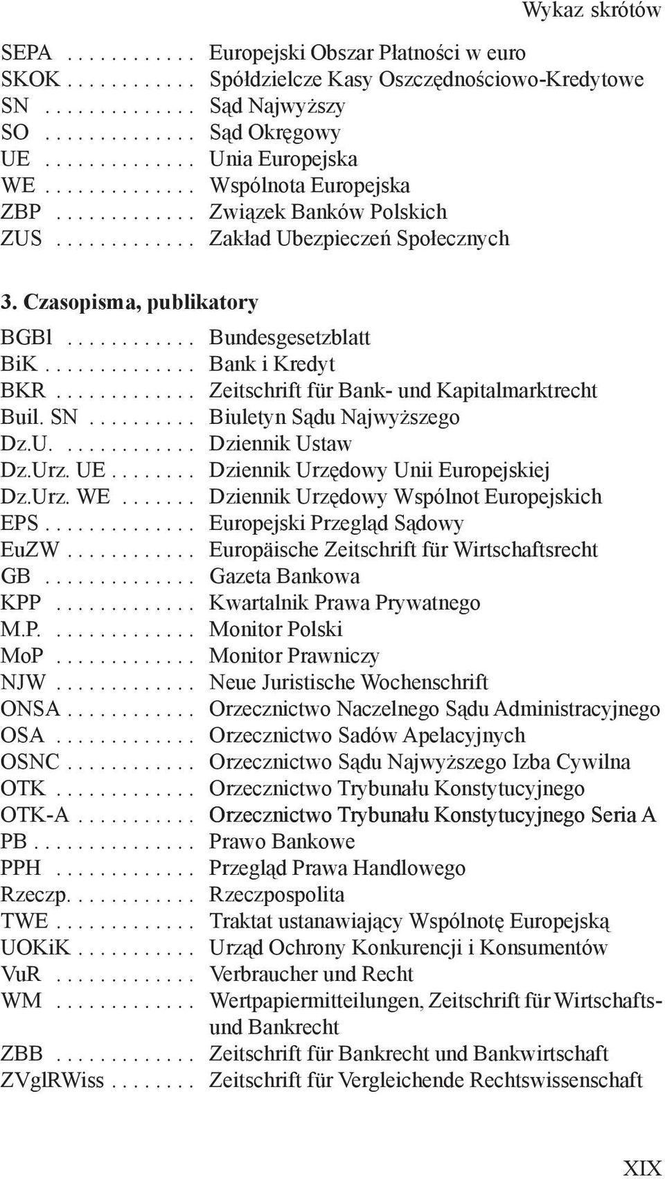 ........... Bundesgesetzblatt BiK.............. Bank i Kredyt BKR............. Zeitschrift für Bank- und Kapitalmarktrecht Buil. SN.......... Biuletyn Sądu Najwyższego Dz.U............. Dziennik Ustaw Dz.