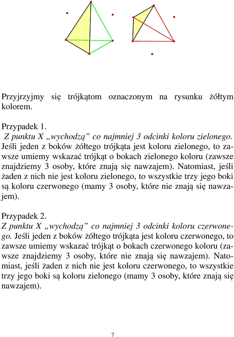 Natomiast, jeśli żaden z nich nie jest koloru zielonego, to wszystkie trzy jego boki są koloru czerwonego (mamy 3 osoby, które nie znają się nawzajem). Przypadek 2.