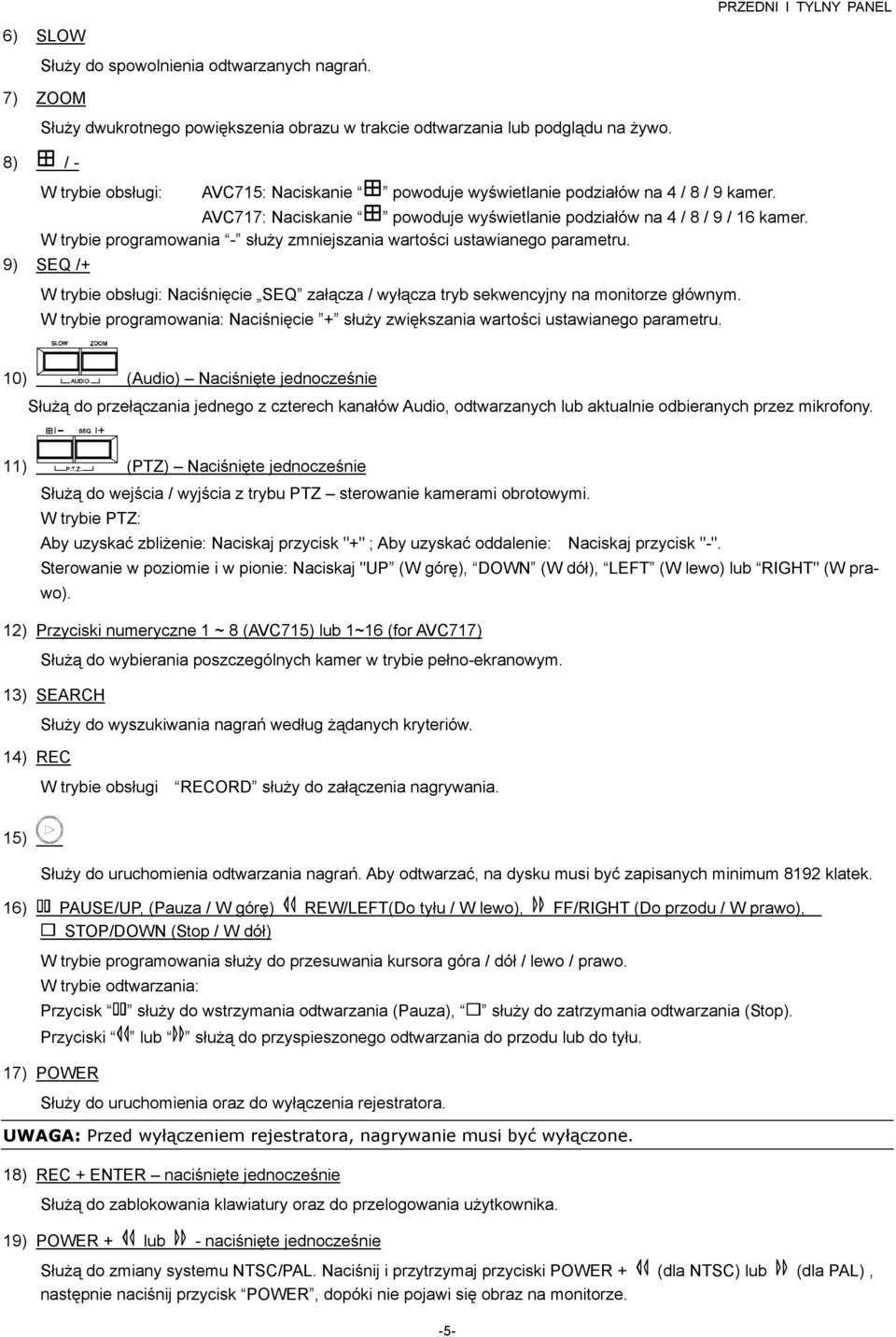 W trybie programowania - służy zmniejszania wartości ustawianego parametru. 9) SEQ /+ W trybie obsługi: Naciśnięcie SEQ załącza / wyłącza tryb sekwencyjny na monitorze głównym.