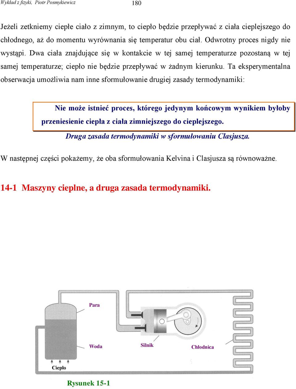 Ta eksperymentalna obserwacja umożliwia nam inne sformułowanie drugiej zasady termodynamiki: Nie może istnieć proces, którego jedynym końcowym wynikiem byłoby przeniesienie ciepła z ciała