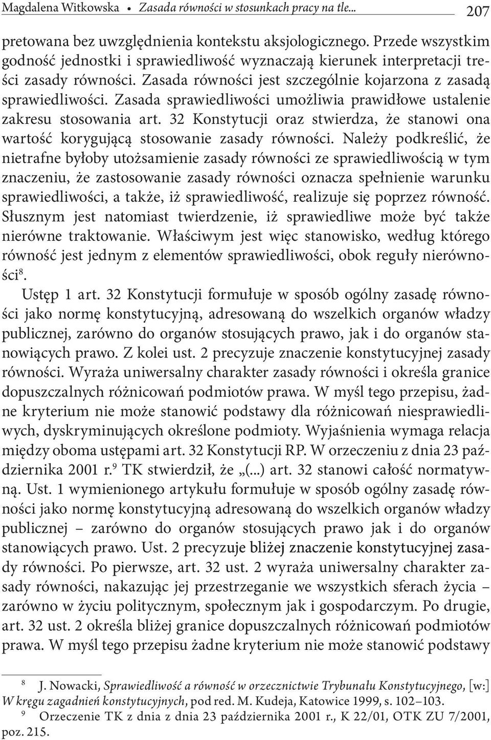 Zasada sprawiedliwości umożliwia prawidłowe ustalenie zakresu stosowania art. 32 Konstytucji oraz stwierdza, że stanowi ona wartość korygującą stosowanie zasady równości.