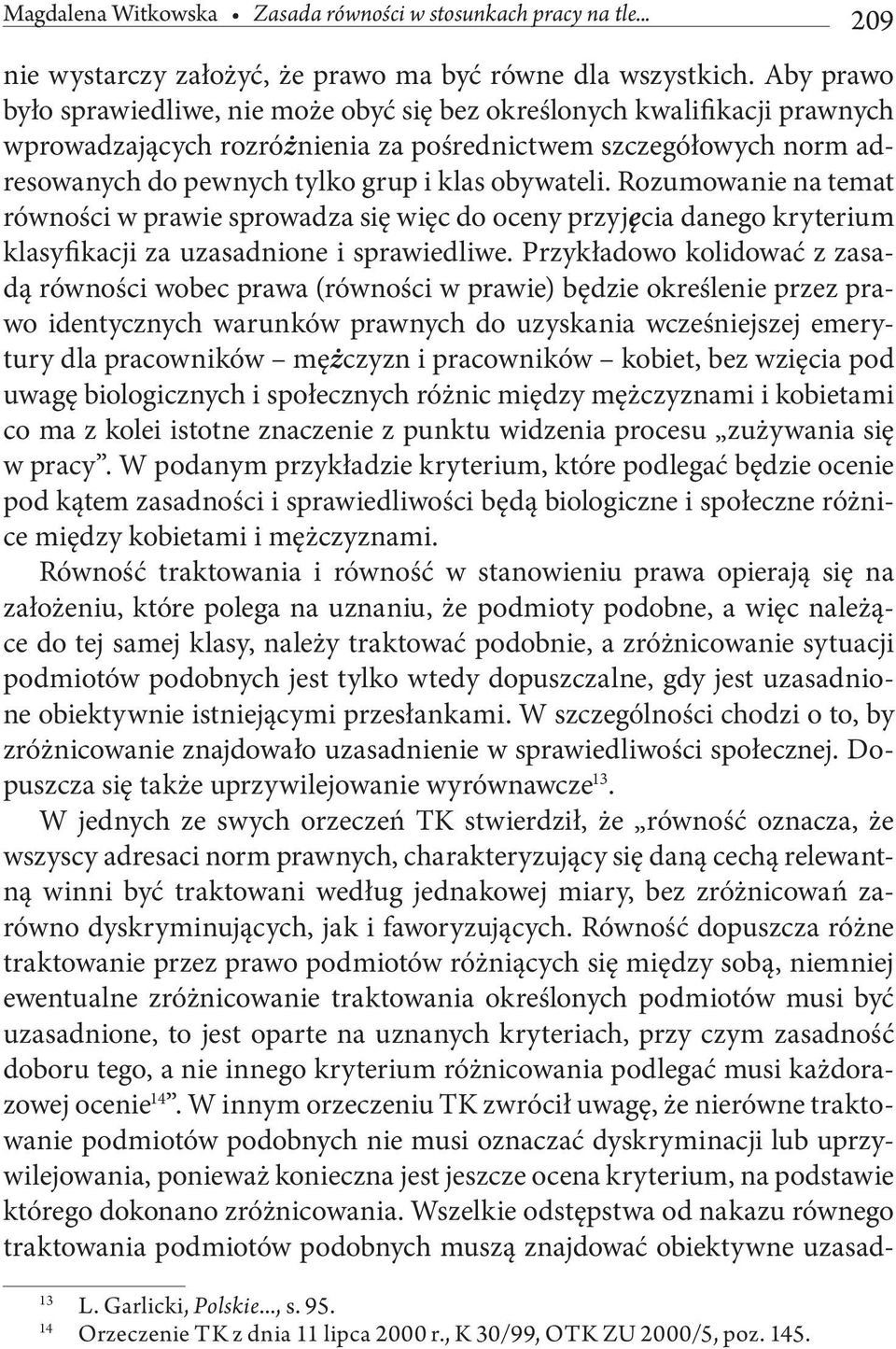 obywateli. Rozumowanie na temat równości w prawie sprowadza się więc do oceny przyjęcia danego kryterium klasyfikacji za uzasadnione i sprawiedliwe.