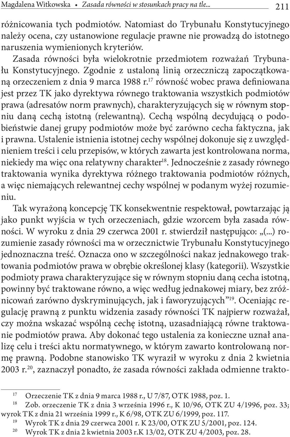 Zasada równości była wielokrotnie przedmiotem rozważań Trybunału Konstytucyjnego. Zgodnie z ustaloną linią orzeczniczą zapoczątkowaną orzeczeniem z dnia 9 marca 1988 r.