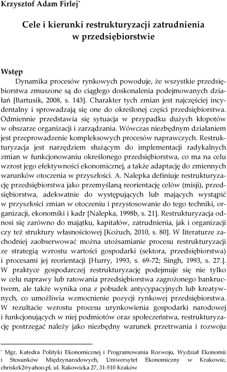 Odmiennie przedstawia się sytuacja w przypadku dużych kłopotów w obszarze organizacji i zarządzania. Wówczas niezbędnym działaniem jest przeprowadzenie kompleksowych procesów naprawczych.