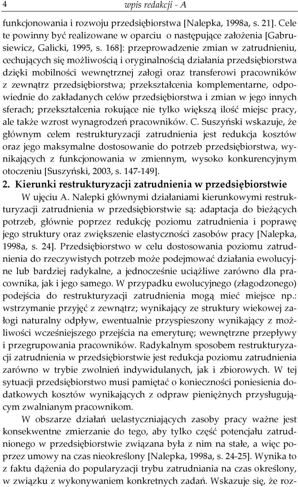 przedsiębiorstwa; przekształcenia komplementarne, odpo- wiednie do zakładanych celów przedsiębiorstwa i zmian w jego innych sferach; przekształcenia rokujące nie tylko większą ilość miejsc pracy, ale