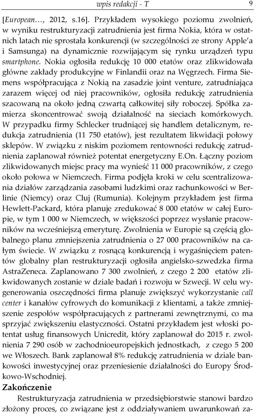 dynamicznie rozwijającym się rynku urządzeń typu smartphone. Nokia ogłosiła redukcję 10 000 etatów oraz zlikwidowała główne zakłady produkcyjne w Finlandii oraz na Węgrzech.