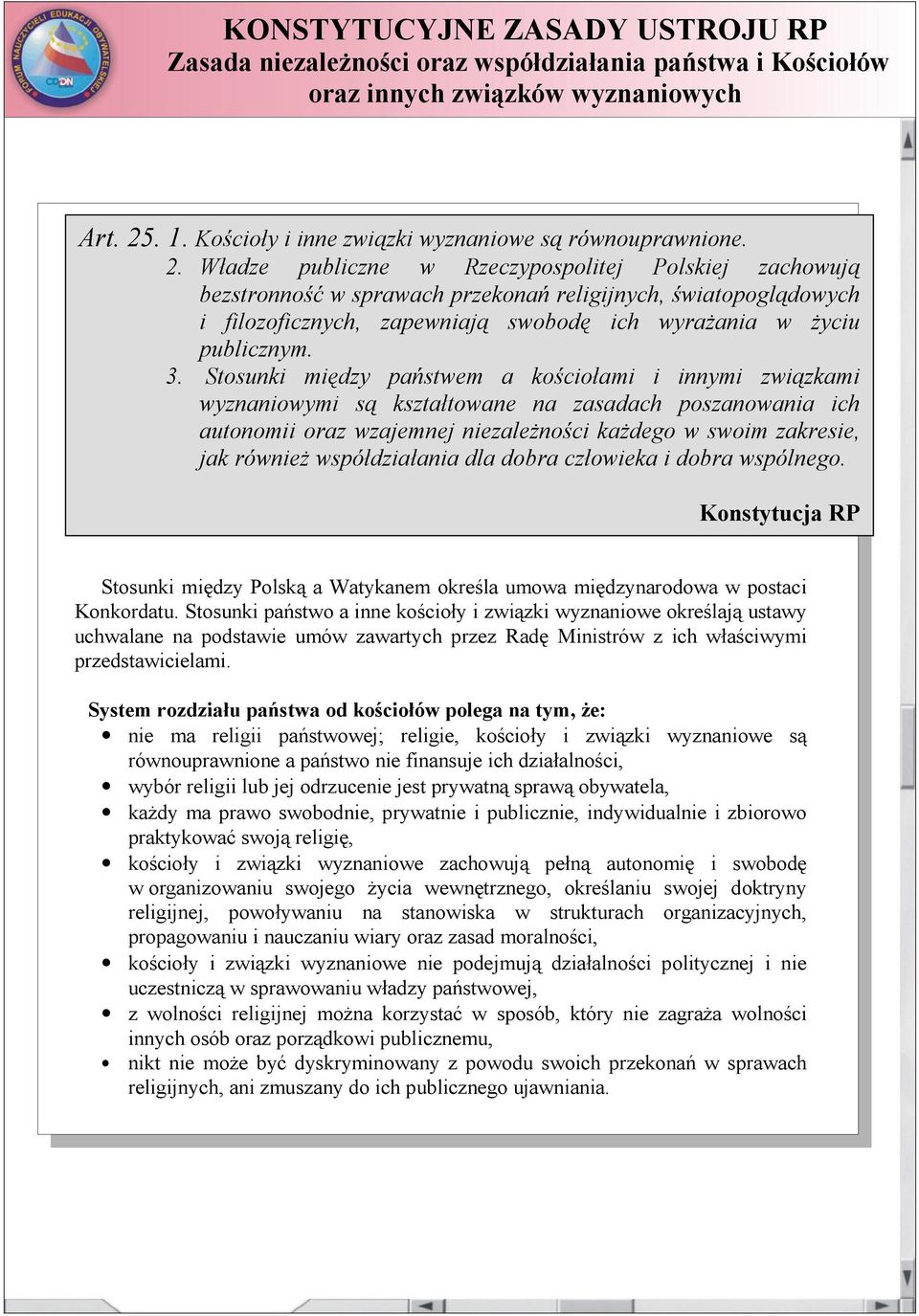 Władze publiczne w Rzeczypospolitej Polskiej zachowują bezstronność w sprawach przekonań religijnych, światopoglądowych i filozoficznych, zapewniają swobodę ich wyrażania w życiu publicznym. 3.