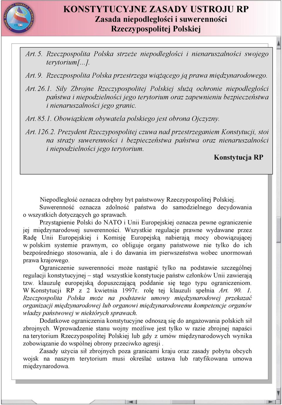 Siły Zbrojne Rzeczypospolitej Polskiej służą ochronie niepodległości państwa i niepodzielności jego terytorium oraz zapewnieniu bezpieczeństwa i nienaruszalności jego granic. Art. 85.1.