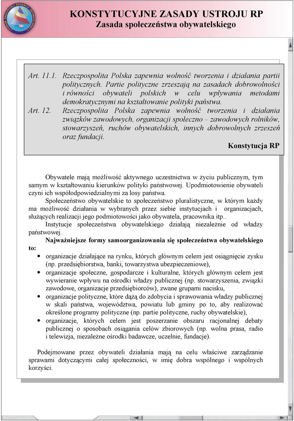 Rzeczpospolita Polska zapewnia wolność tworzenia i działania związków zawodowych, organizacji społeczno zawodowych rolników, stowarzyszeń, ruchów obywatelskich, innych dobrowolnych zrzeszeń oraz