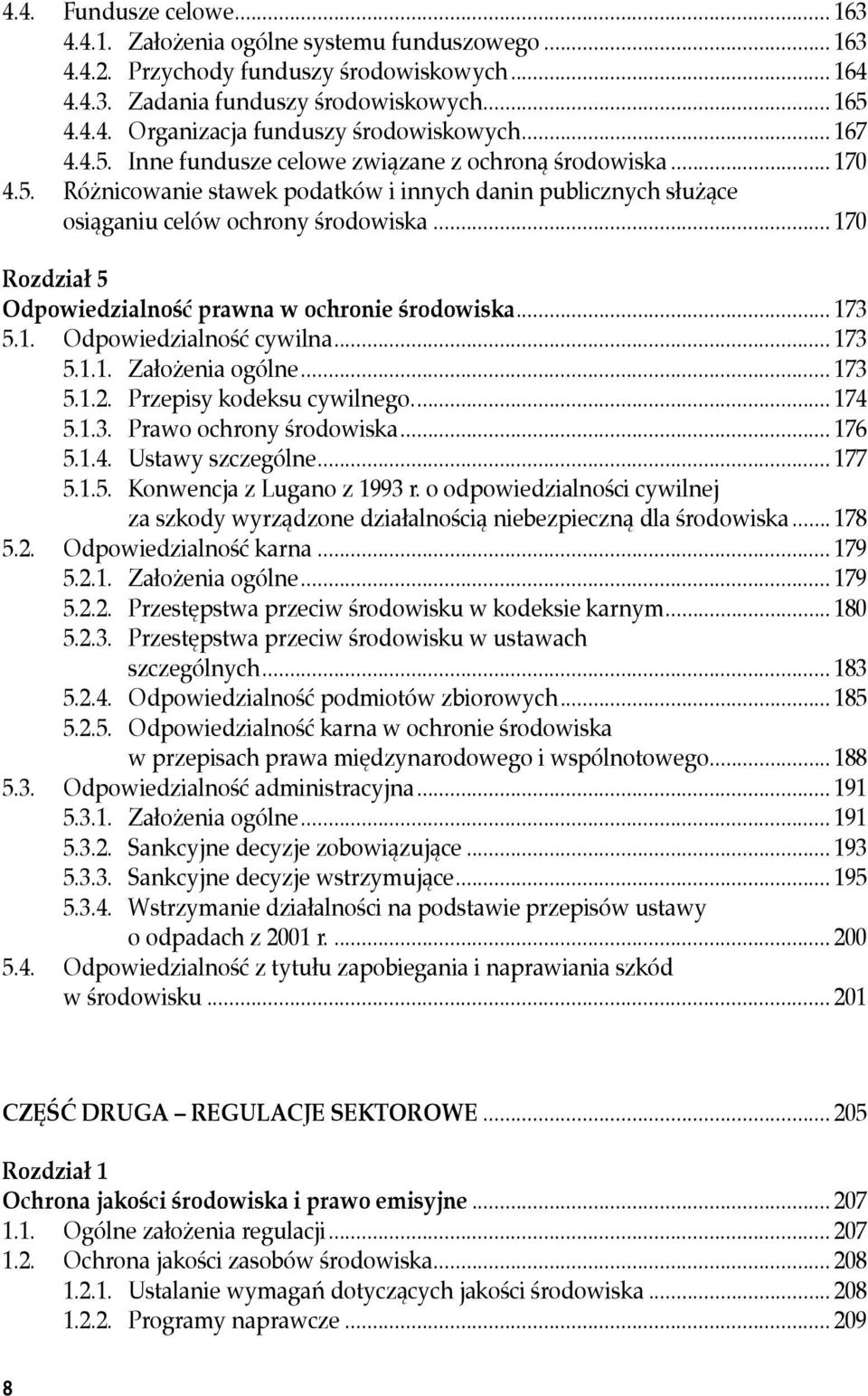 .. 170 Rozdział 5 Odpowiedzialność prawna w ochronie środowiska... 173 5.1. Odpowiedzialność cywilna... 173 5.1.1. Założenia ogólne... 173 5.1.2. Przepisy kodeksu cywilnego... 174 5.1.3. Prawo ochrony środowiska.