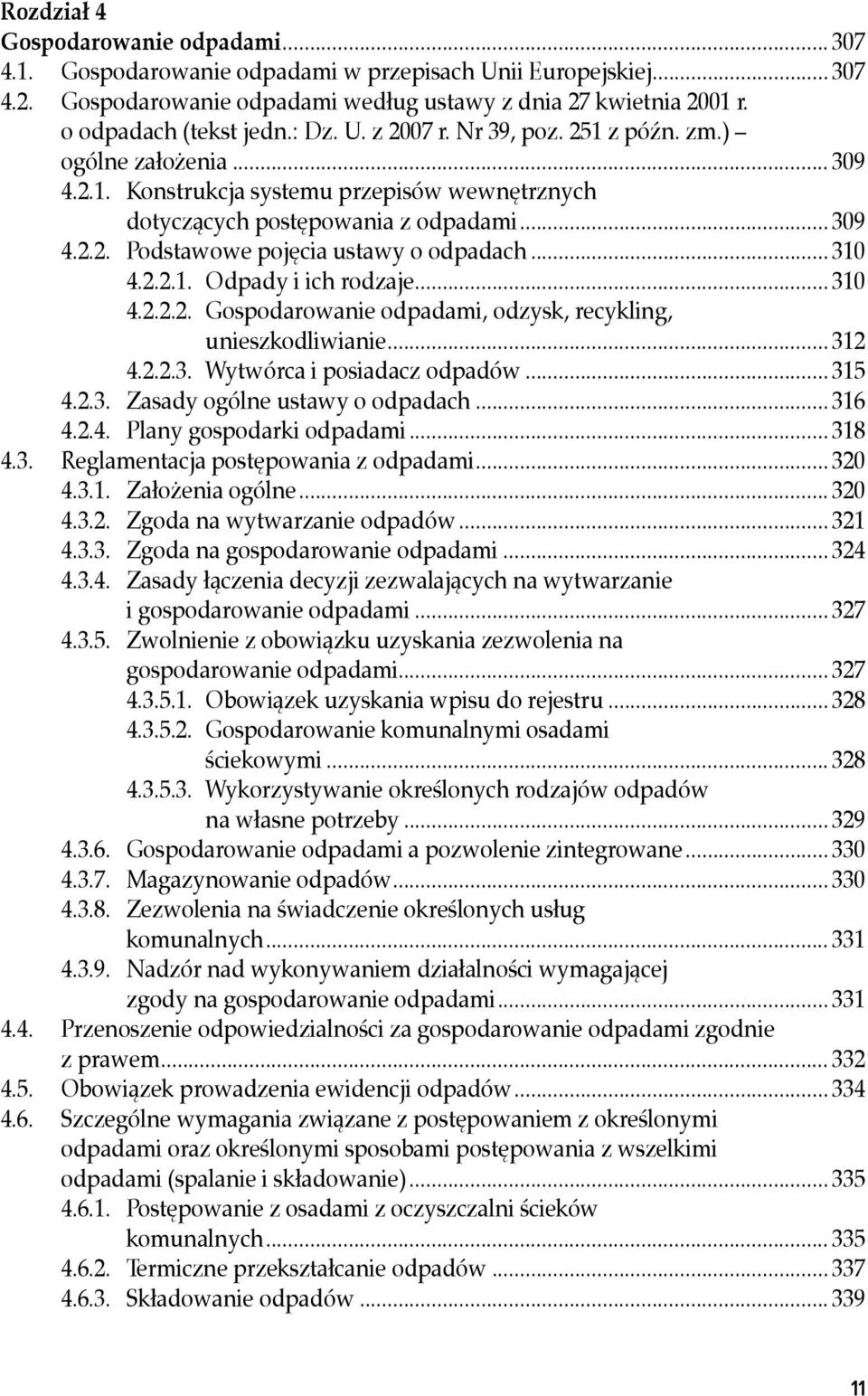 .. 310 4.2.2.1. Odpady i ich rodzaje... 310 4.2.2.2. Gospodarowanie odpadami, odzysk, recykling, unieszkodliwianie... 312 4.2.2.3. Wytwórca i posiadacz odpadów... 315 4.2.3. Zasady ogólne ustawy o odpadach.