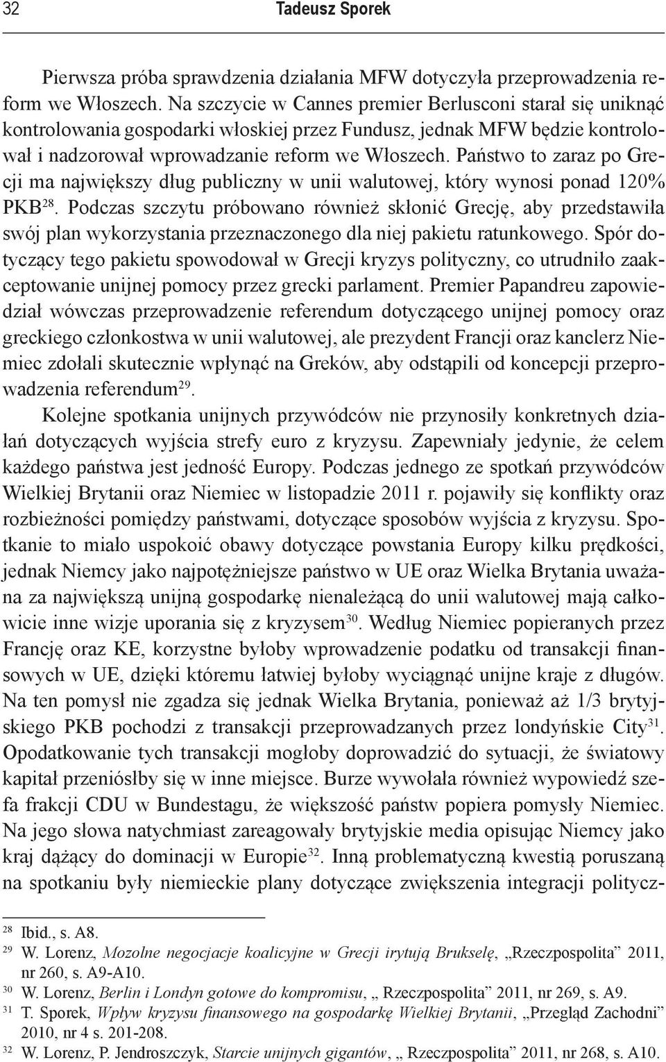 Państwo to zaraz po Grecji ma największy dług publiczny w unii walutowej, który wynosi ponad 120% PKB 28.