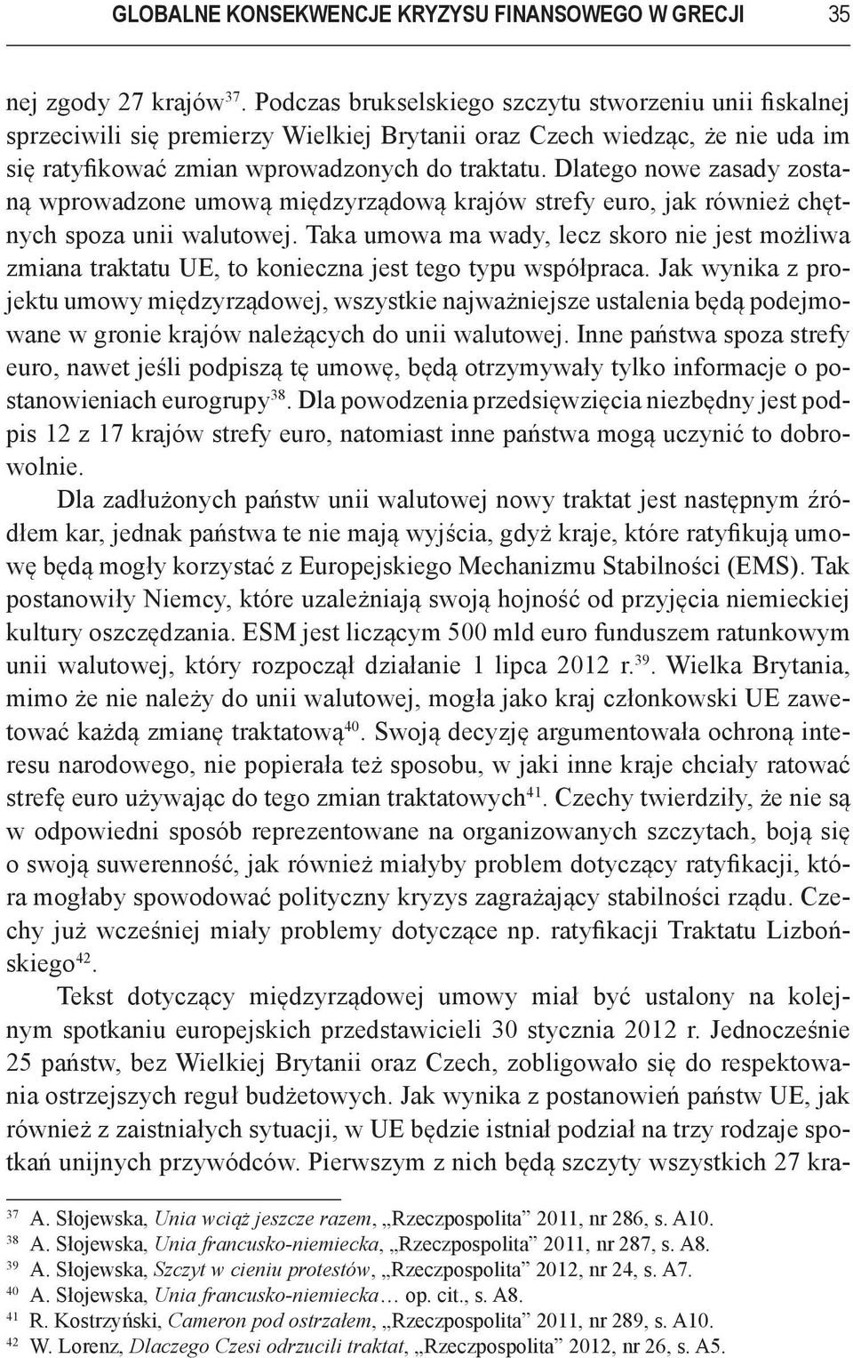 Dlatego nowe zasady zostaną wprowadzone umową międzyrządową krajów strefy euro, jak również chętnych spoza unii walutowej.