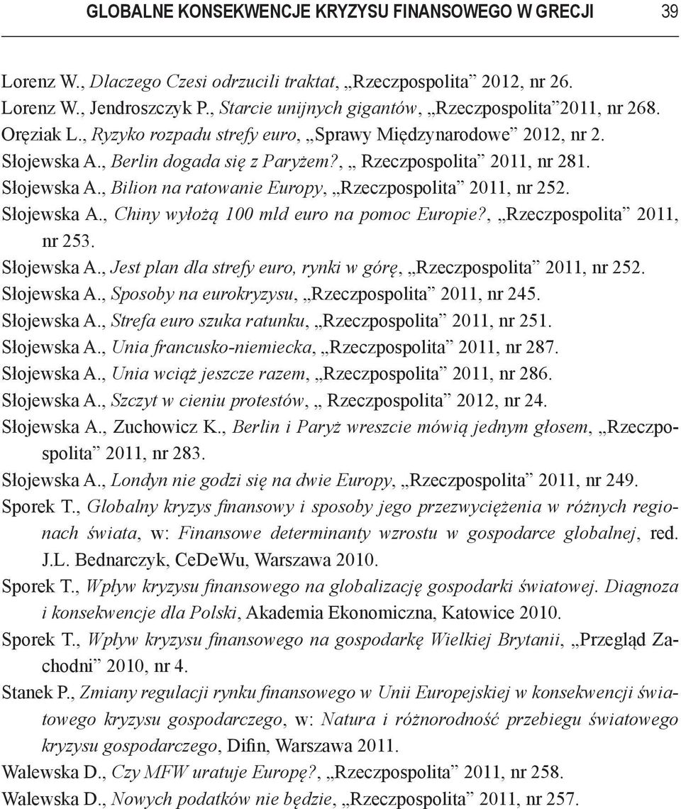 , Rzeczpospolita 2011, nr 281. Słojewska A., Bilion na ratowanie Europy, Rzeczpospolita 2011, nr 252. Słojewska A., Chiny wyłożą 100 mld euro na pomoc Europie?, Rzeczpospolita 2011, nr 253.